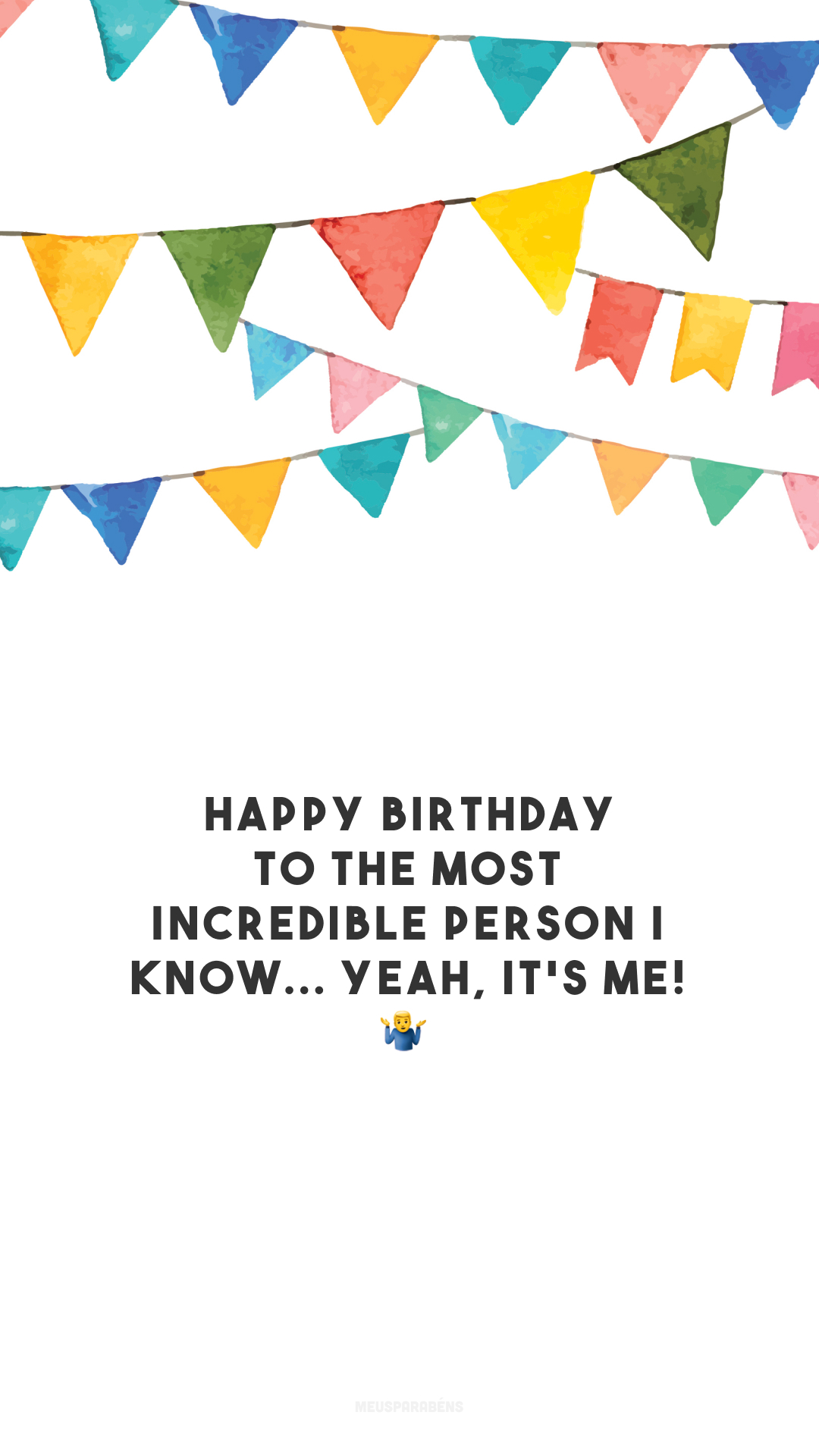 Happy birthday to the most incredible person I know... Yeah, it's me! 🤷‍♂️

<p>(Feliz aniversário para a pessoa mais incrível que eu conheço... Sim, sou eu!)<p>