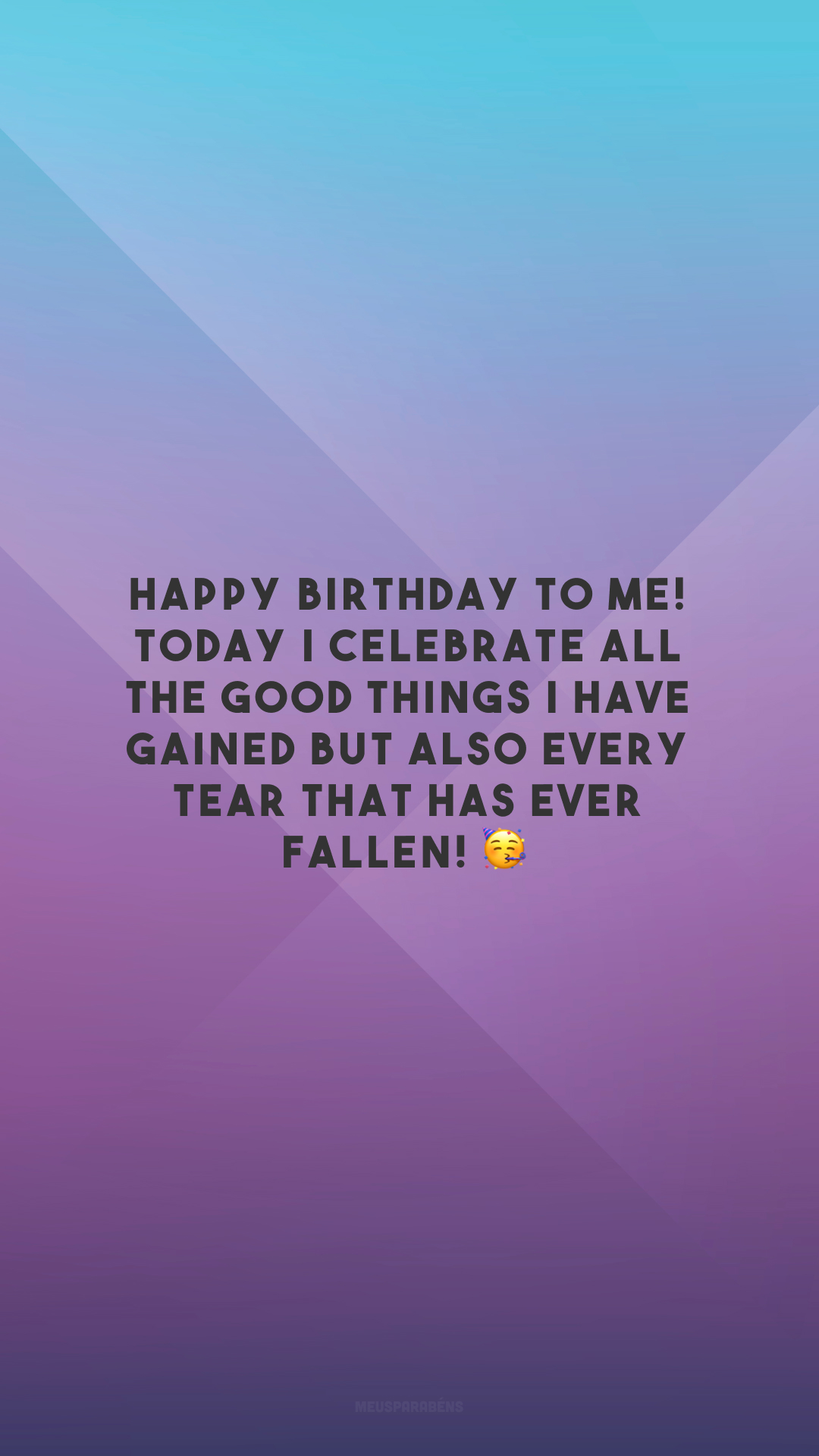 Happy birthday to me! Today I celebrate all the good things I have gained but also every tear that has ever fallen! 🥳

<p>(Feliz aniversário pra mim! Hoje comemoro todas as coisas boas que ganhei mas também cada lágrima que já caiu!)<p>