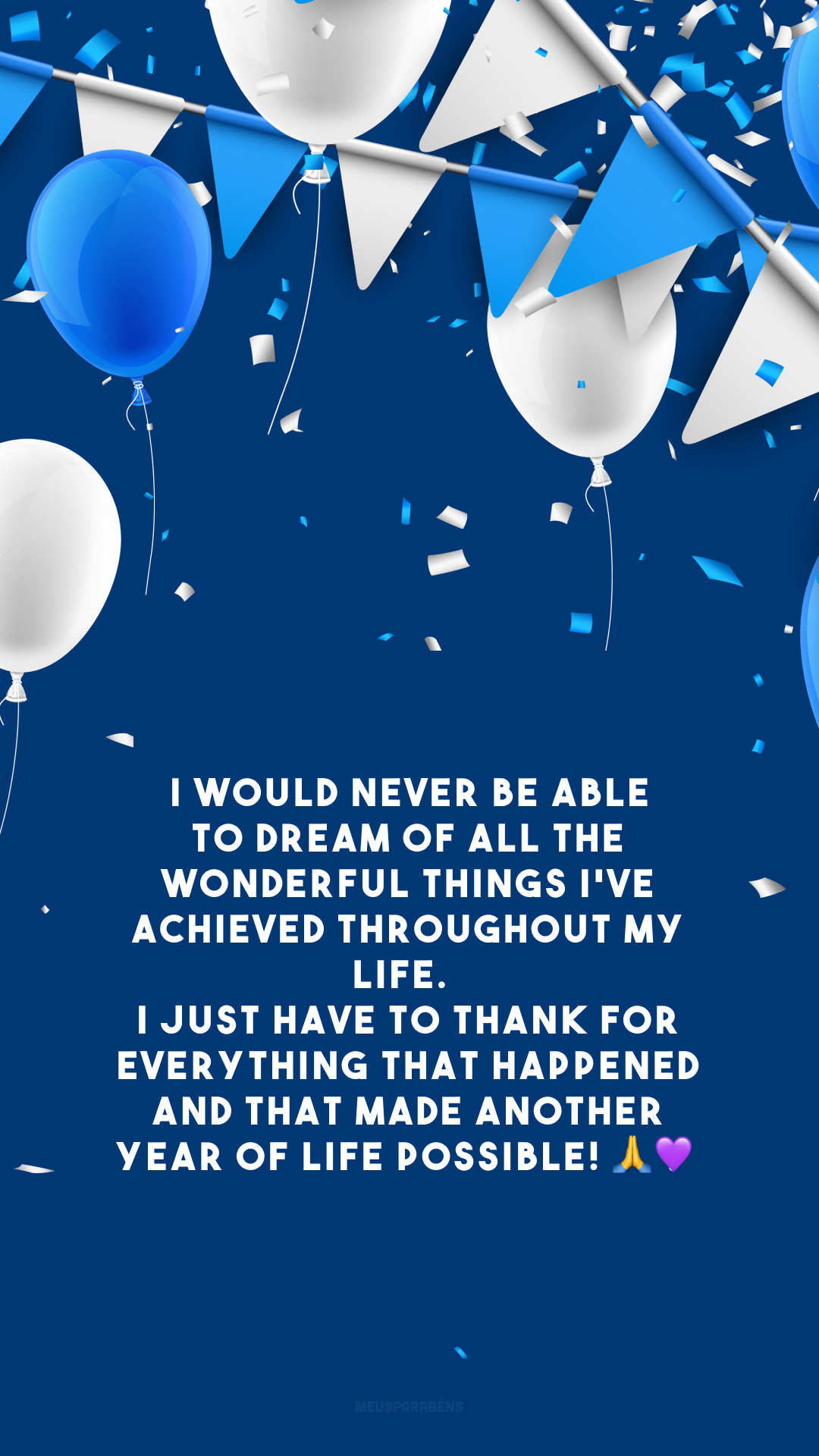 I would never be able to dream of all the wonderful things I've achieved throughout my life. 
I just have to thank for everything that happened and that made another year of life possible! 🙏💜

<p>(Nunca conseguiria sonhar com todas as coisas maravilhosas que alcancei ao longo da minha vida. Só tenho a agradecer ao universo por tudo que aconteceu e que tornaram possível mais um ano de vida!)<p>