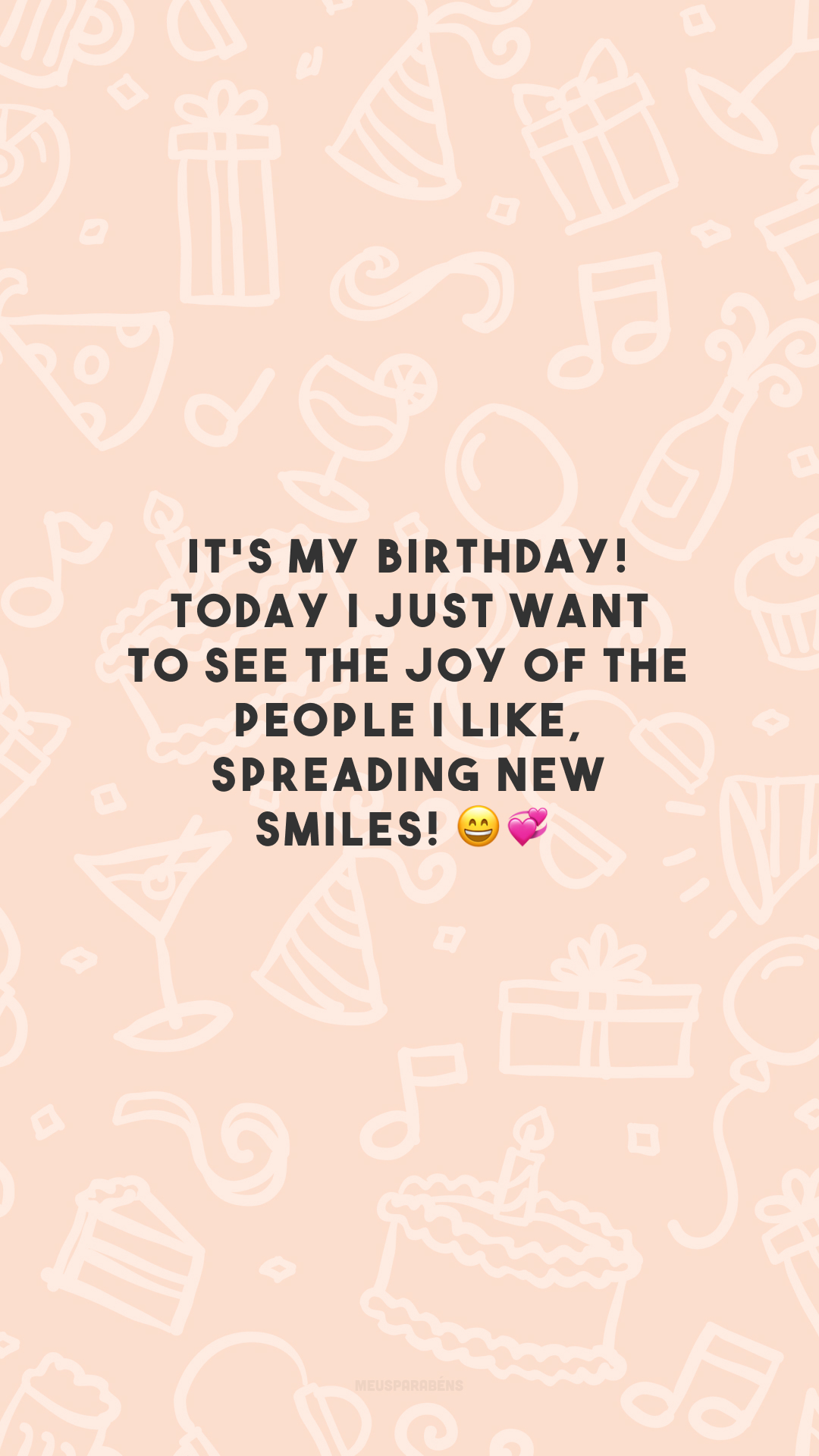 It's my birthday! Today I just want to see the joy of the people I like, spreading new smiles! 😄💞

<p>(É meu aniversário! Hoje só quero ver a alegria das pessoas que eu gosto contagiando novos sorrisos!)<p>