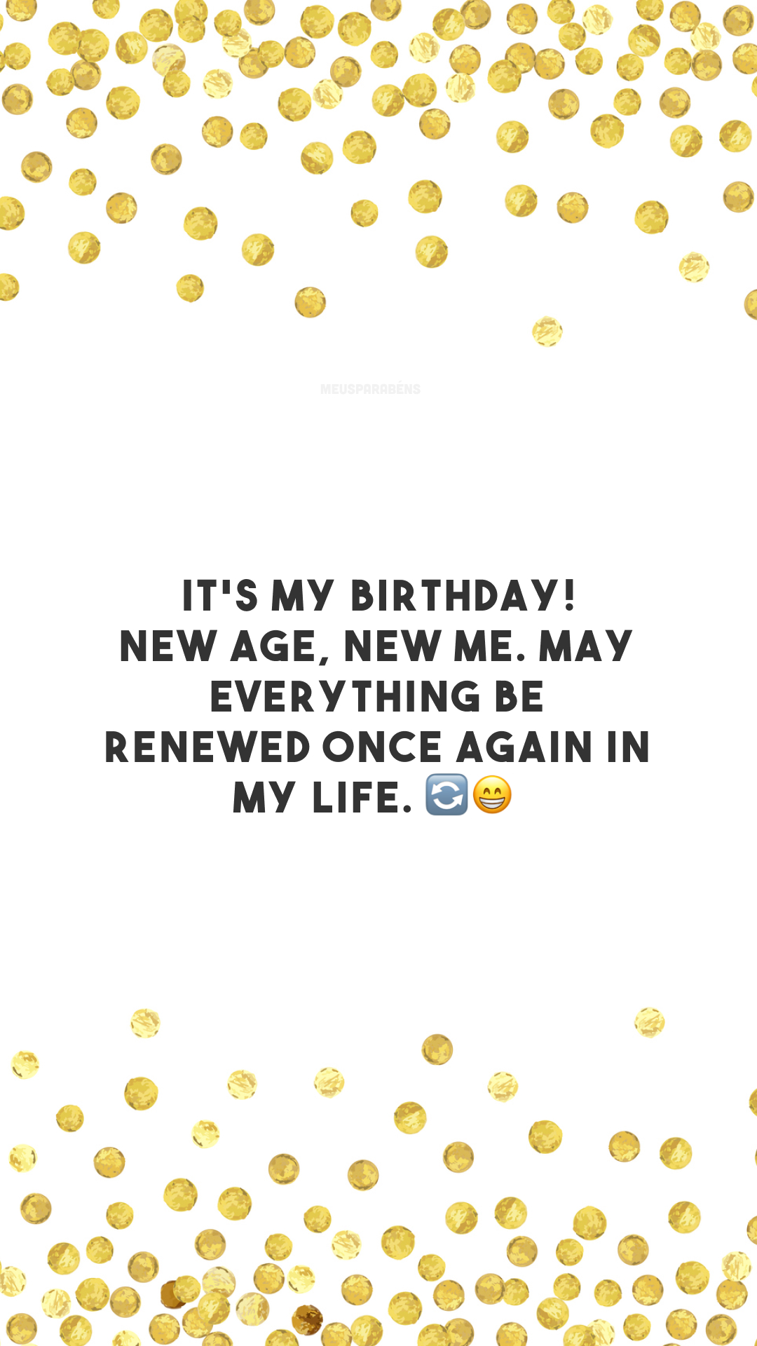 It's my birthday! New age, new me. May everything be renewed once again in my life. 🔄😁

<p>(É meu aniversário! Nova idade, novo eu. Que tudo seja renovado mais uma vez na minha vida.)<p>
