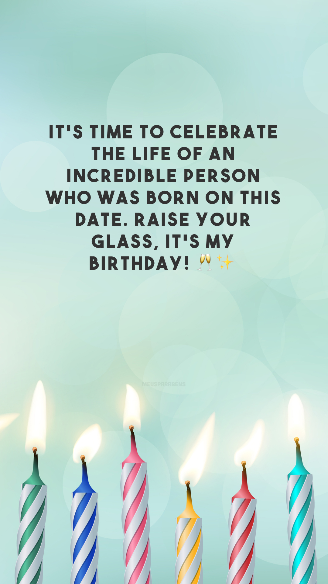 It's time to celebrate the life of an incredible person who was born on this date. Raise your glass, It's my birthday! 🥂✨

<p>(É hora de celebrar a vida de uma pessoa incrível que nasceu nesta data. Levante seu copo, é meu aniversário!)<p>