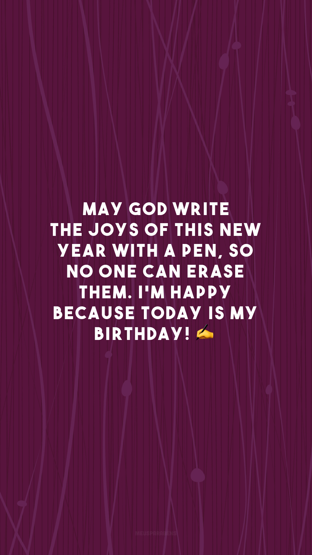 May God write the joys of this new year with a pen, so no one can erase them. I'm happy because today is my birthday! ✍

<p>(Que Deus escreva as alegrias desse novo ano de caneta para que ninguém consiga apagá-las. Estou feliz porque hoje é meu aniversário!)<p>