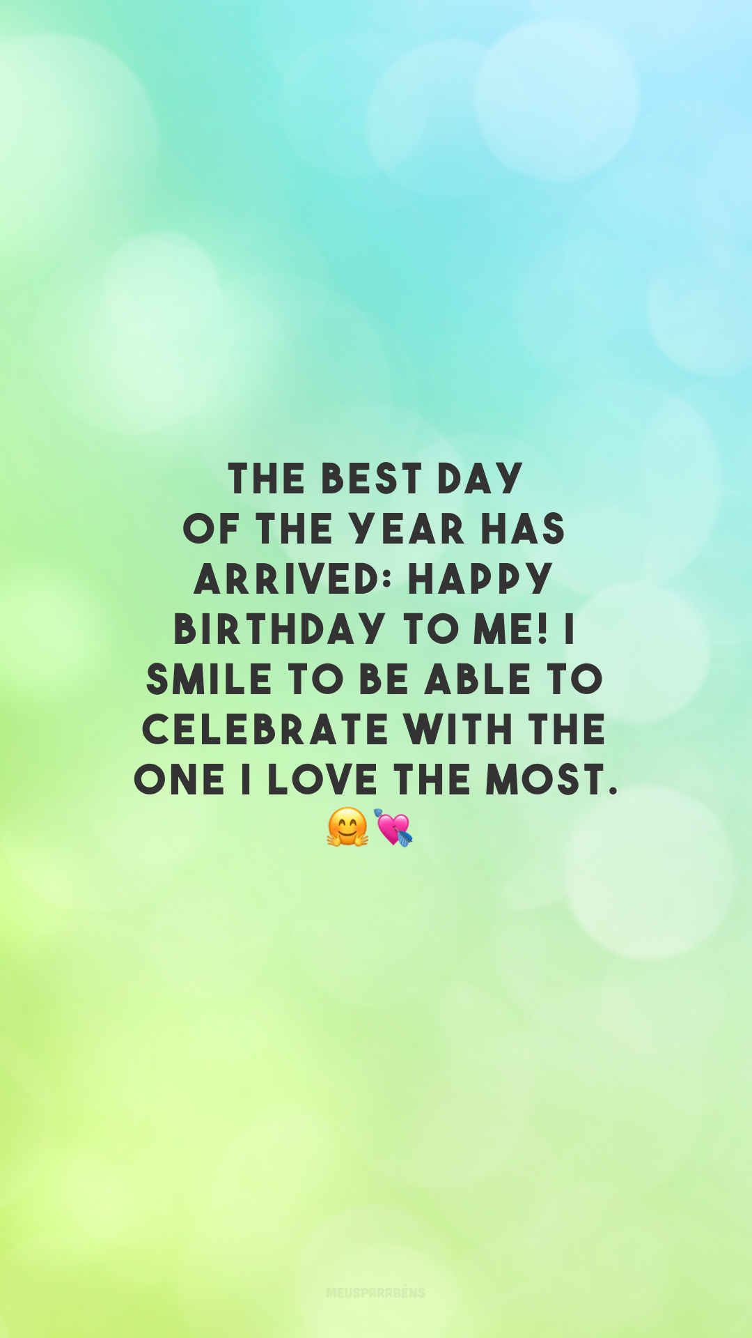 The best day of the year has arrived: Happy birthday to me! I smile to be able to celebrate with the one I love the most. 🤗💘

<p>(O melhor dia do ano chegou: Feliz aniversário pra mim! Sorrio por poder comemorar com quem mais amo.)<p>