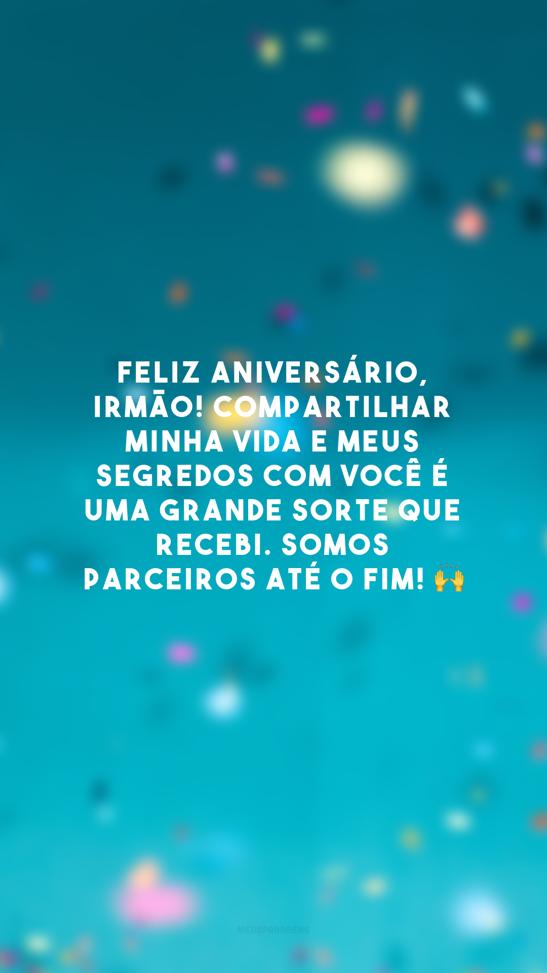 Feliz aniversário, irmão! Compartilhar minha vida e meus segredos com você é uma grande sorte que recebi. Somos parceiros até o fim! 🙌