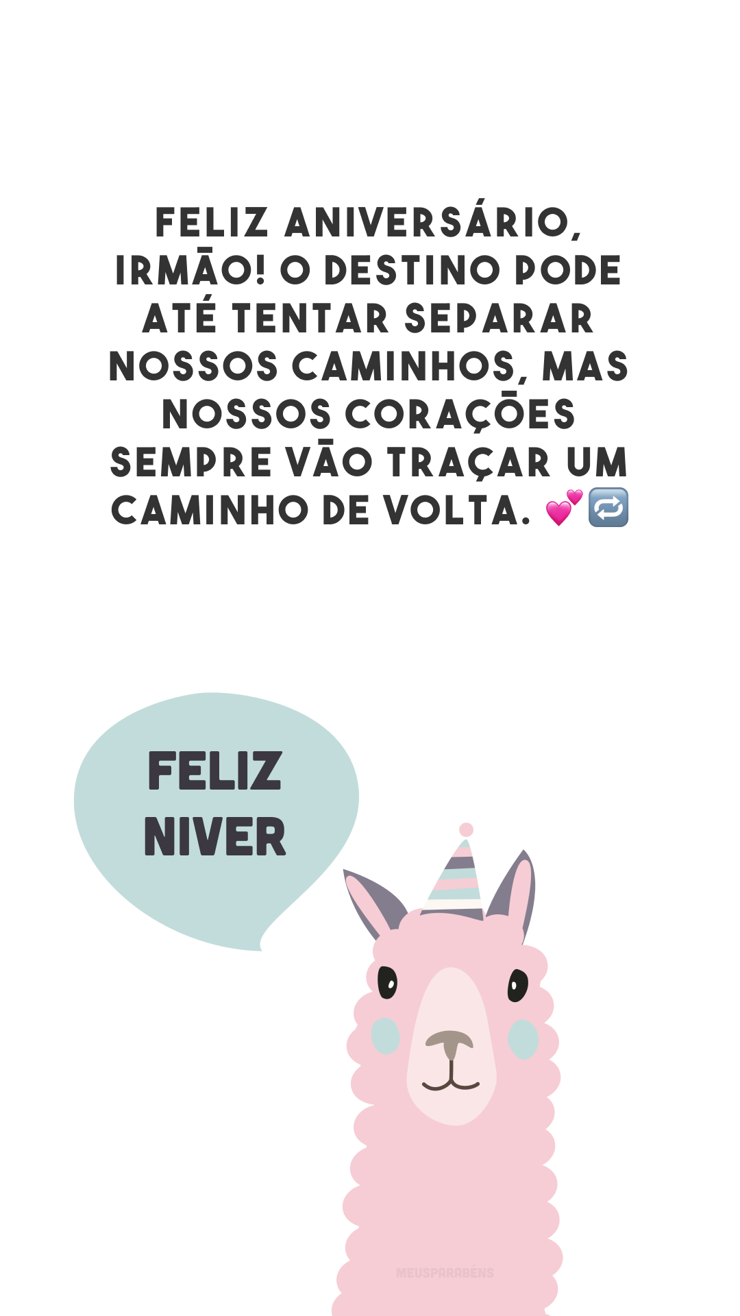 Feliz aniversário, irmão! O destino pode até tentar separar nossos caminhos, mas nossos corações sempre vão traçar um caminho de volta. 💕🔁