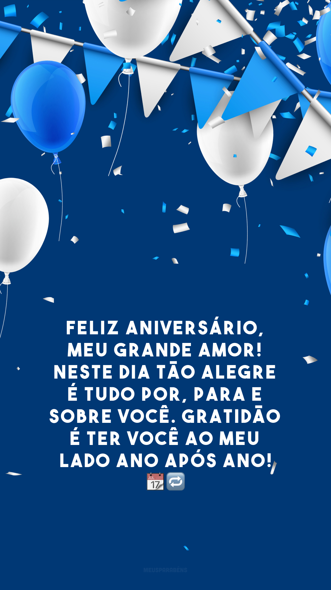 Feliz aniversário, meu grande amor! Neste dia tão alegre é tudo por, para e sobre você. Gratidão é ter você ao meu lado ano após ano! 📆🔁