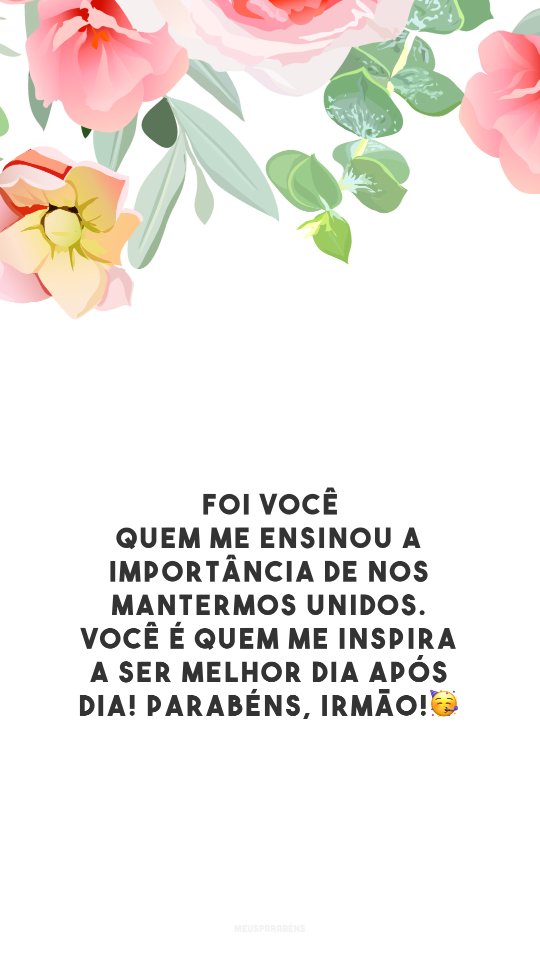 Foi você quem me ensinou a importância de nos mantermos unidos. Você é quem me inspira a ser melhor dia após dia! Parabéns, irmão!🥳 