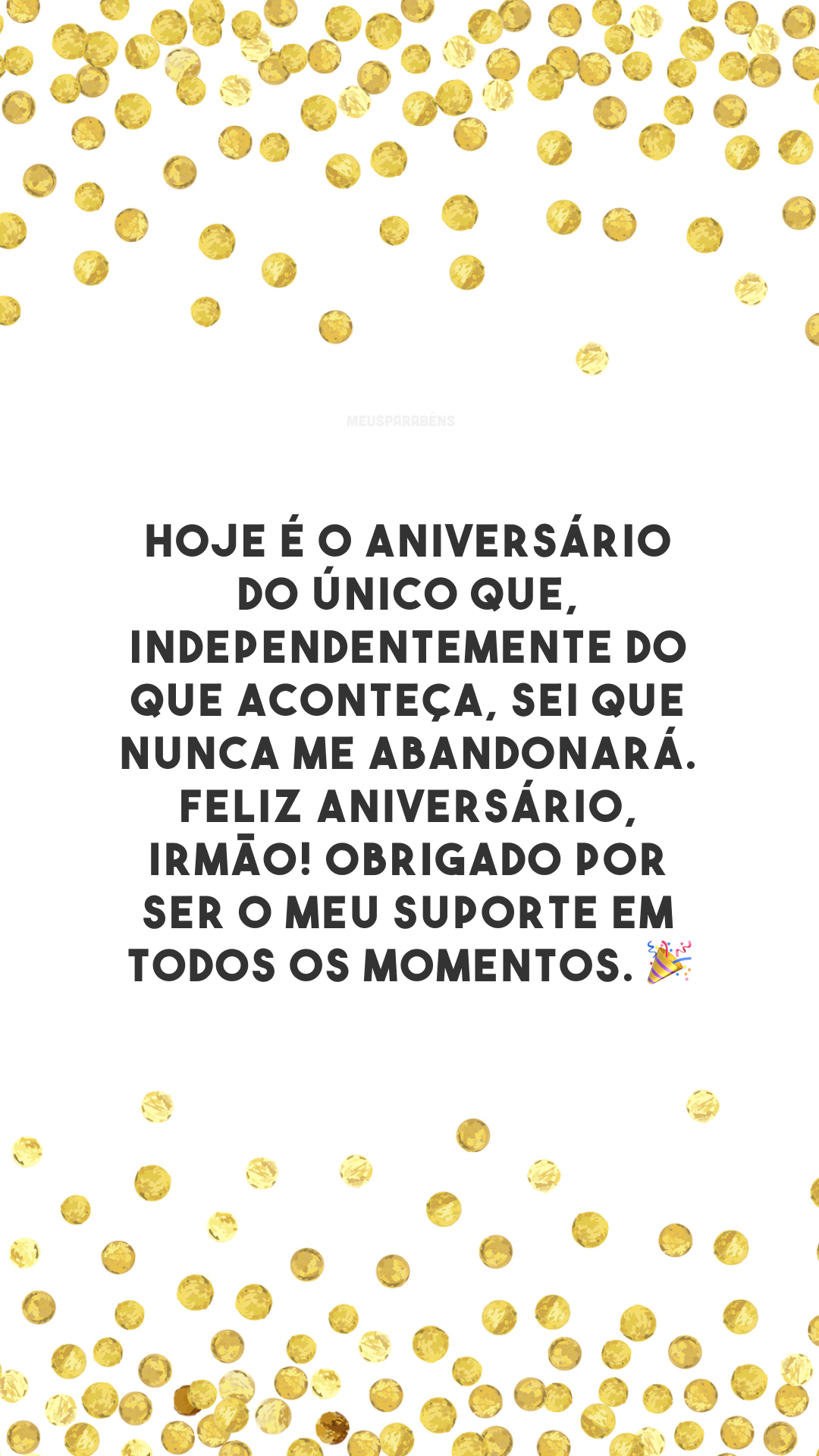 Hoje é o aniversário do único que, independentemente do que aconteça, sei que nunca me abandonará. Feliz aniversário, irmão! Obrigado por ser o meu suporte em todos os momentos. 🎉