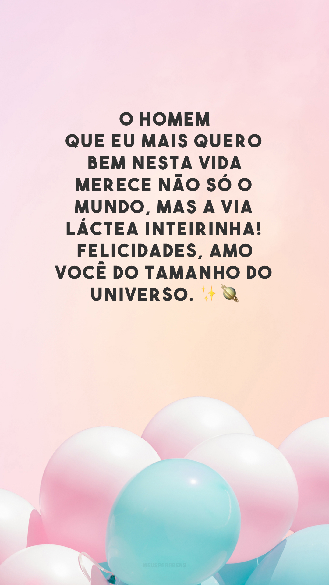 O homem que eu mais quero bem nesta vida merece não só o mundo, mas a Via Láctea inteirinha! Felicidades, amo você do tamanho do universo. ✨🪐