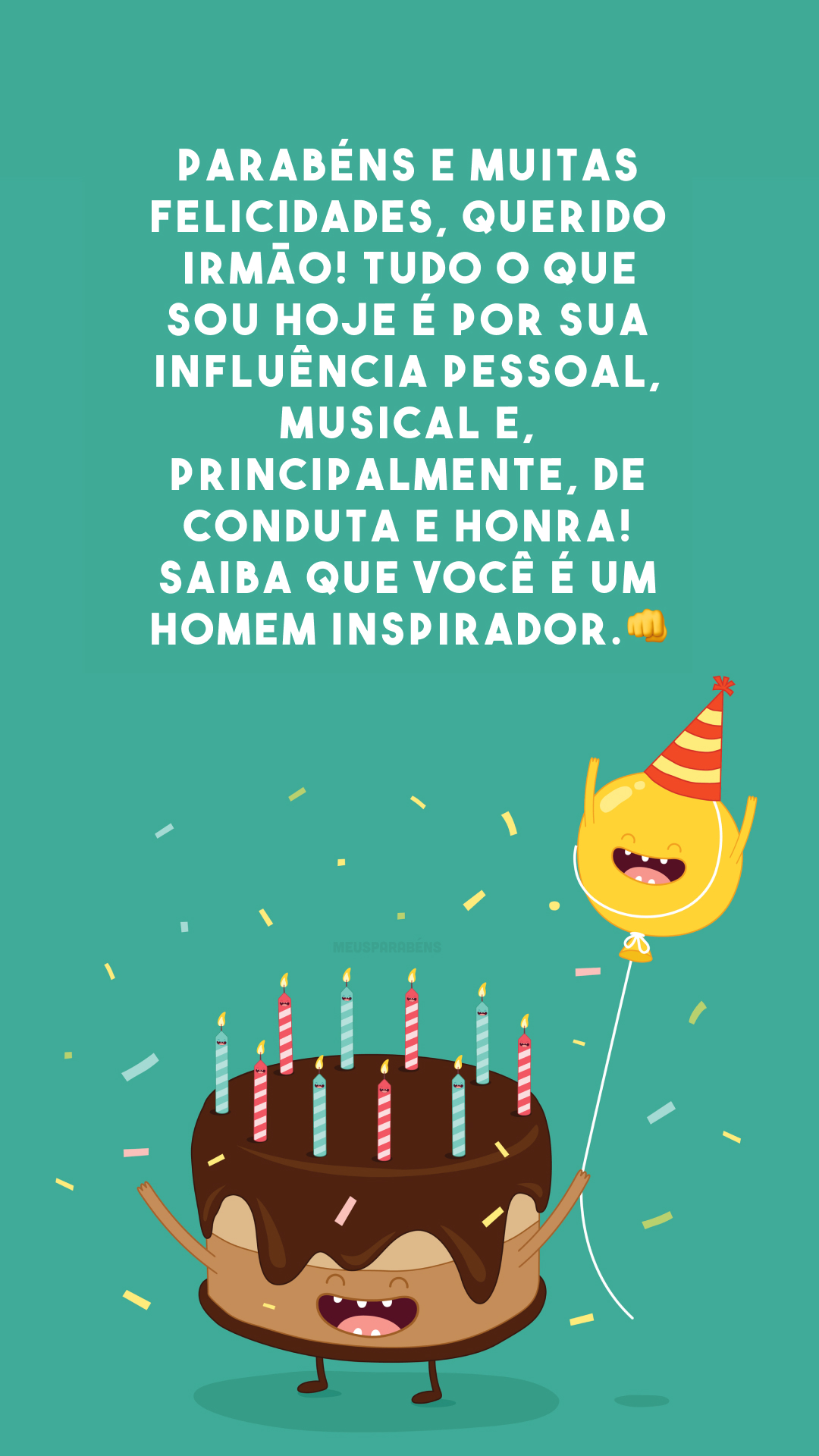 Parabéns e muitas felicidades, querido irmão! Tudo o que sou hoje é por sua influência pessoal, musical e, principalmente, de conduta e honra! Saiba que você é um homem inspirador.👊