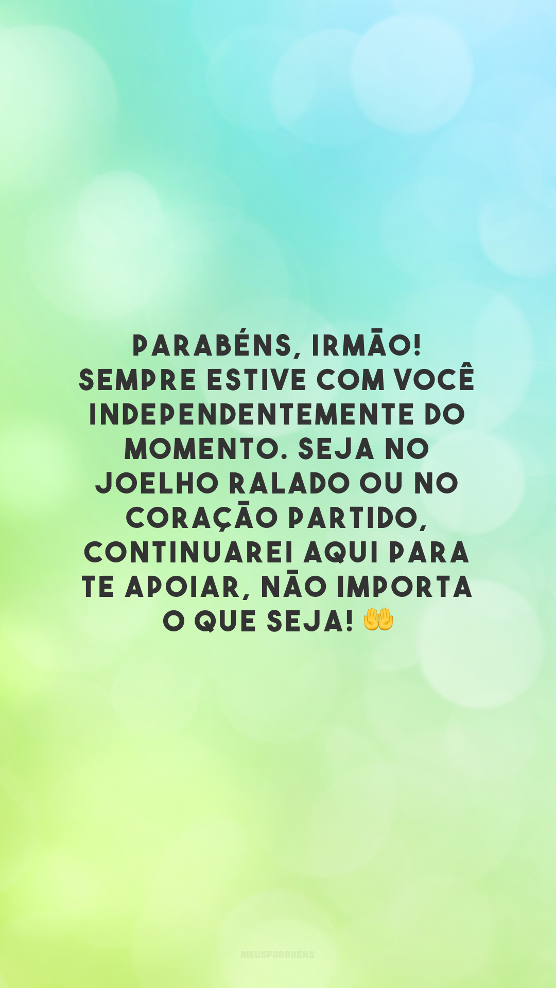 Parabéns, irmão! Sempre estive com você independentemente do momento. Seja no joelho ralado ou no coração partido, continuarei aqui para te apoiar, não importa o que seja! 🤲