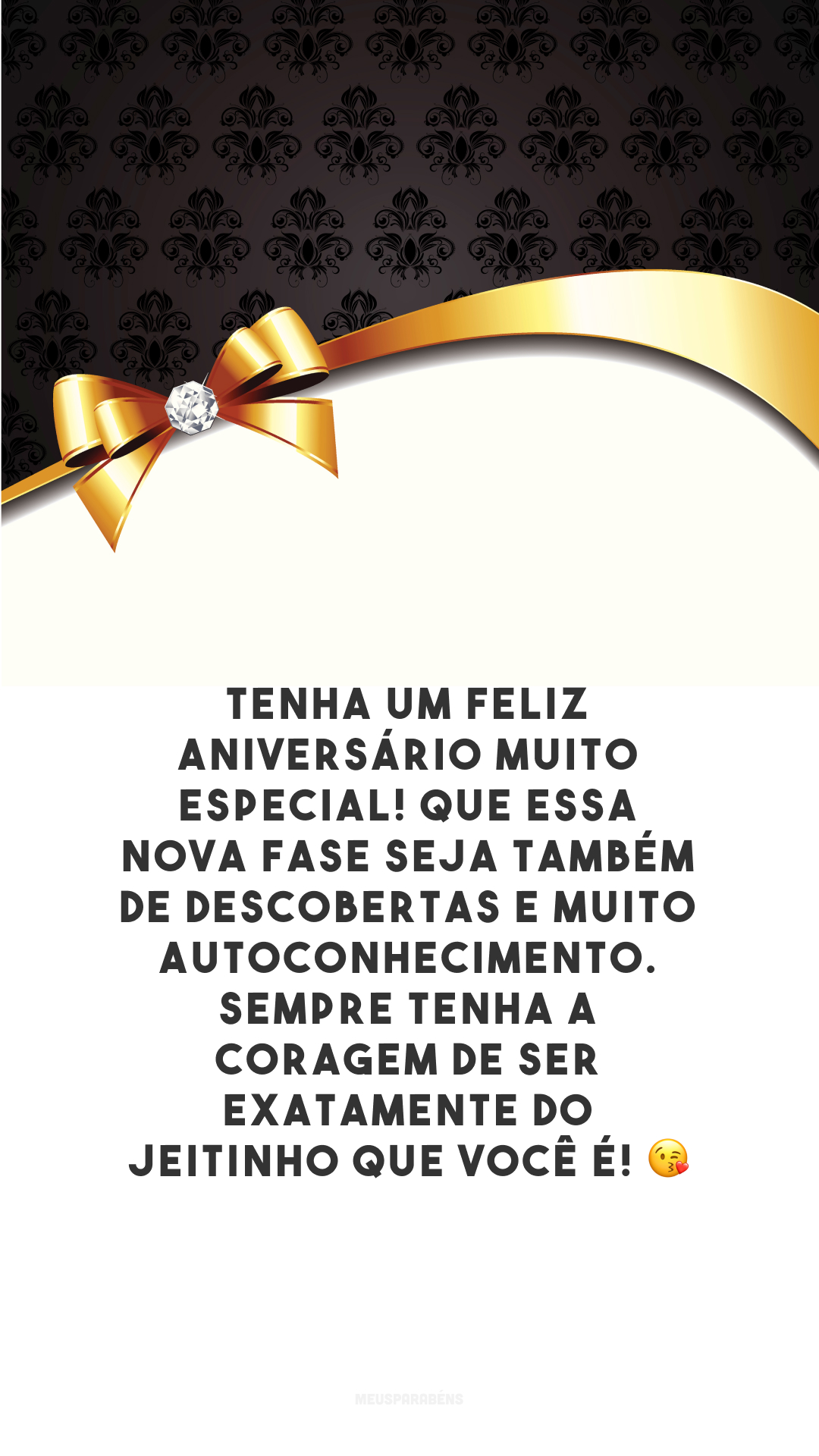 Tenha um feliz aniversário muito especial! Que essa nova fase seja também de descobertas e muito autoconhecimento. Sempre tenha a coragem de ser exatamente do jeitinho que você é! 😘