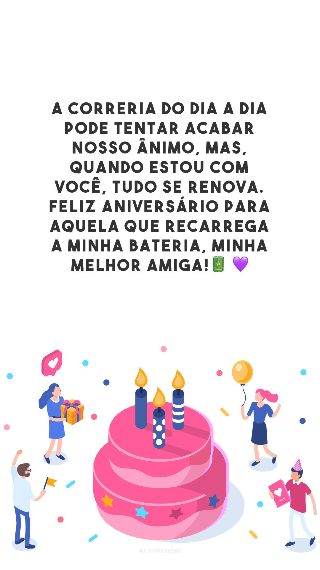 A correria do dia a dia pode tentar acabar nosso ânimo, mas, quando estou com você, tudo se renova. Feliz aniversário para aquela que recarrega a minha bateria, minha melhor amiga!🔋 💜