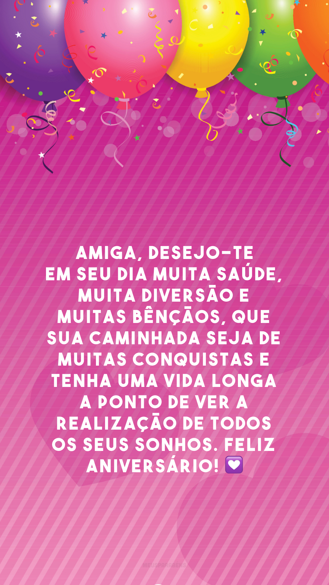 Amiga, desejo-te em seu dia muita saúde, muita diversão e muitas bênçãos, que sua caminhada seja de muitas conquistas e tenha uma vida longa a ponto de ver a realização de todos os seus sonhos. Feliz aniversário! 💟