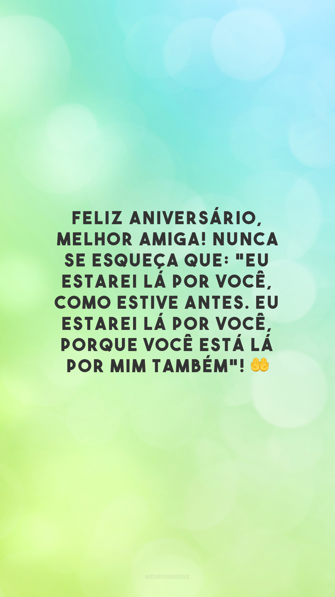 Feliz aniversário, melhor amiga! Nunca se esqueça que: 