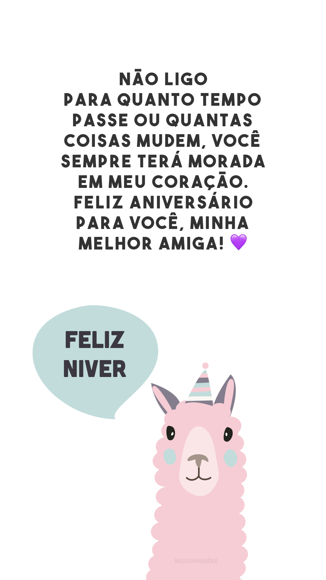 Não ligo para quanto tempo passe ou quantas coisas mudem, você sempre terá morada em meu coração. Feliz aniversário para você, minha melhor amiga! 💜