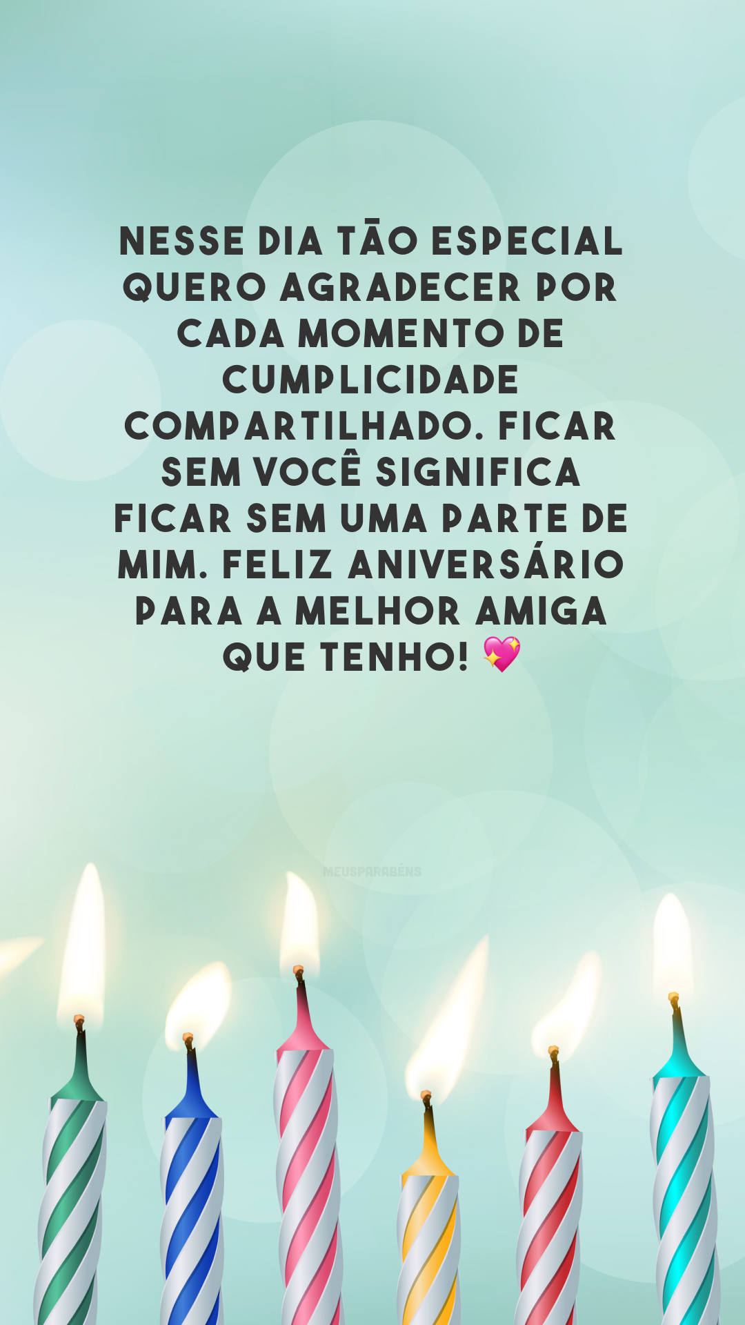 Nesse dia tão especial quero agradecer por cada momento de cumplicidade compartilhado. Ficar sem você significa ficar sem uma parte de mim. Feliz aniversário para a melhor amiga que tenho! 💖