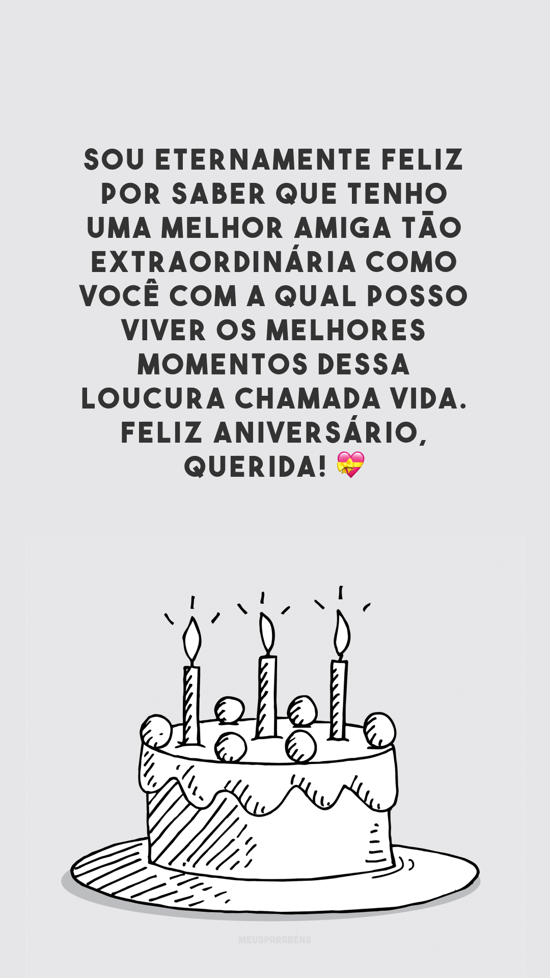 Sou eternamente feliz por saber que tenho uma melhor amiga tão extraordinária como você com a qual posso viver os melhores momentos dessa loucura chamada vida. Feliz aniversário, querida! 💝