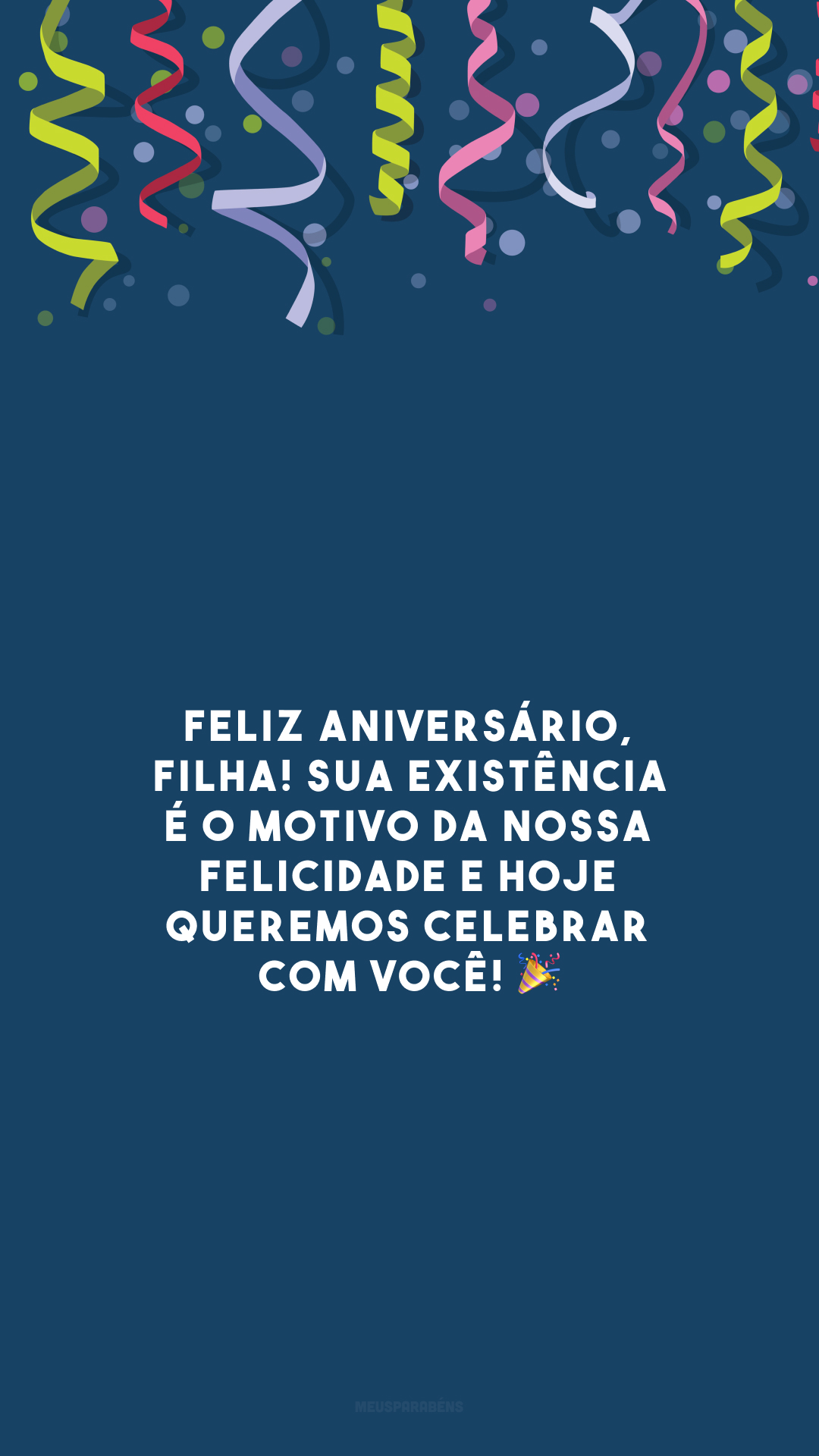 Feliz aniversário, filha! Sua existência é o motivo da nossa felicidade e hoje queremos celebrar com você! 🎉