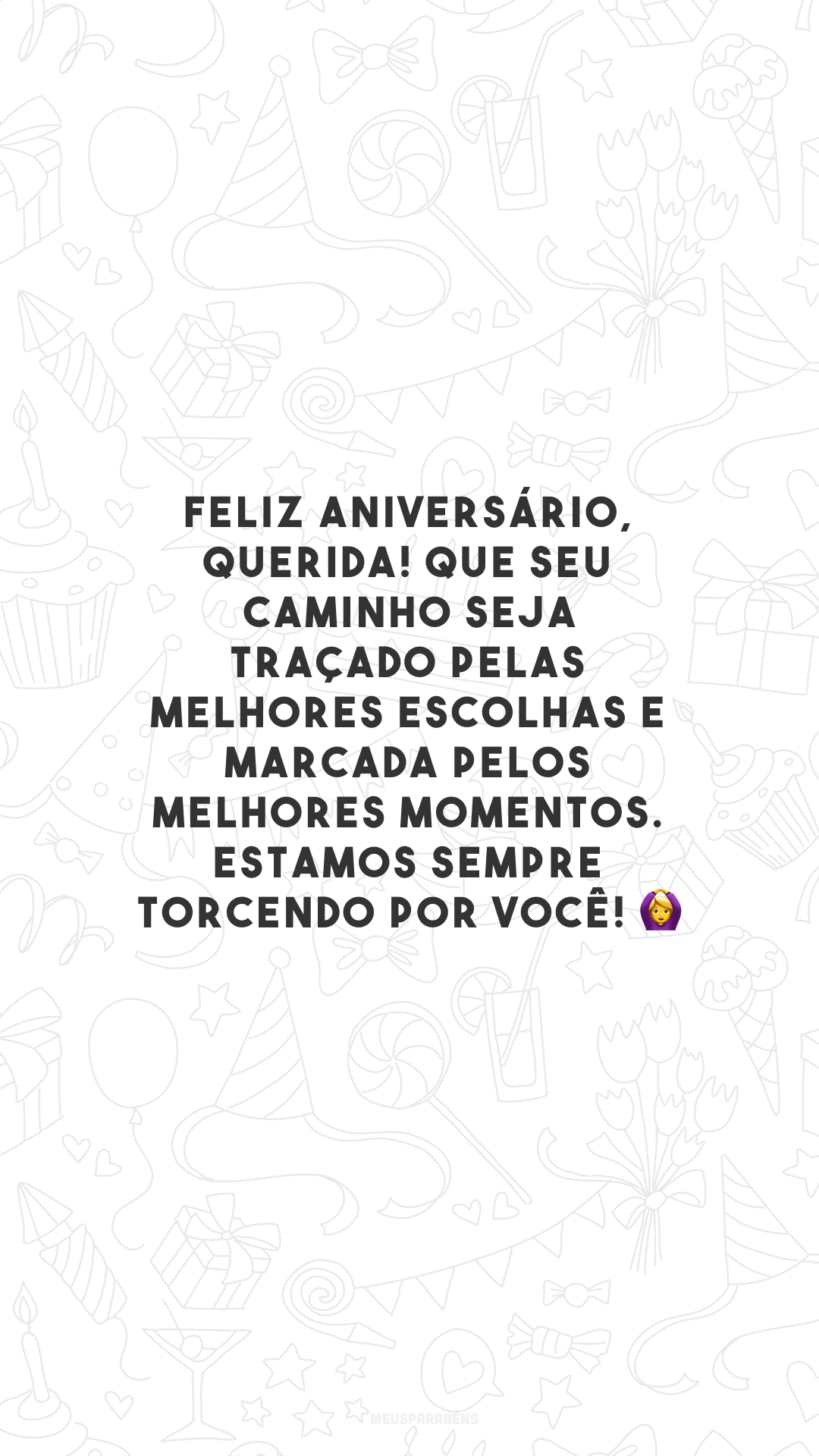 Feliz aniversário, querida! Que seu caminho seja traçado pelas melhores escolhas e marcada pelos melhores momentos. Estamos sempre torcendo por você! 🙆‍♀️