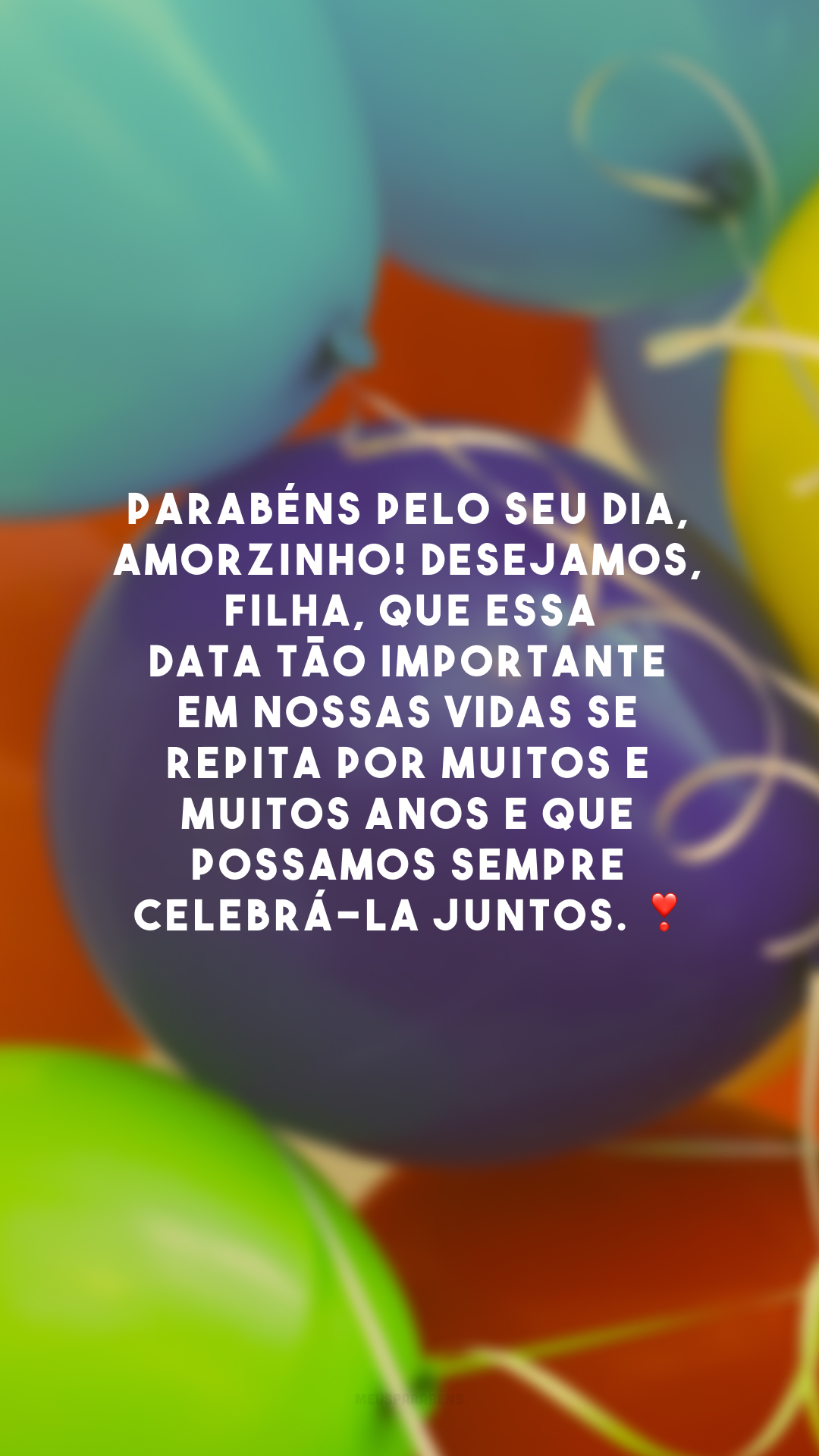 Parabéns pelo seu dia, amorzinho! Desejamos, filha, que essa data tão importante em nossas vidas se repita por muitos e muitos anos e que possamos sempre celebrá-la juntos. ❣