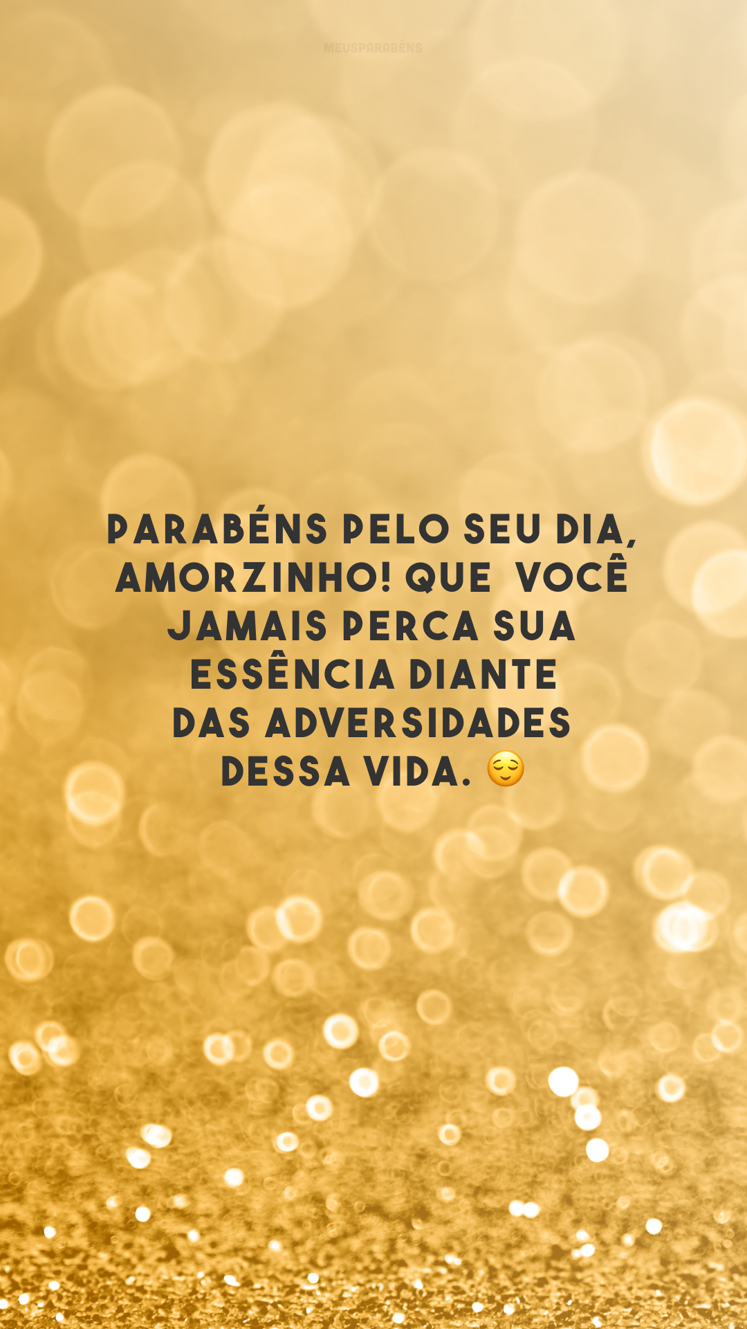 Parabéns pelo seu dia, amorzinho! Que  você jamais perca sua essência diante das adversidades dessa vida. 😌