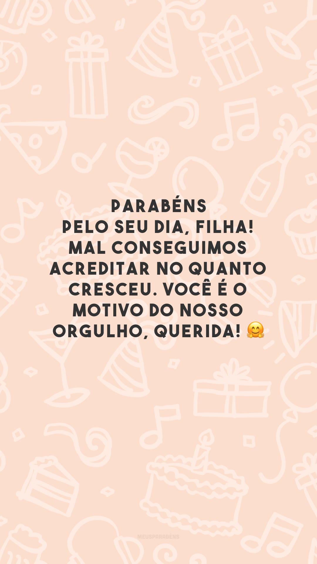 Parabéns pelo seu dia, filha! Mal conseguimos acreditar no quanto cresceu. Você é o motivo do nosso orgulho, querida! 🤗