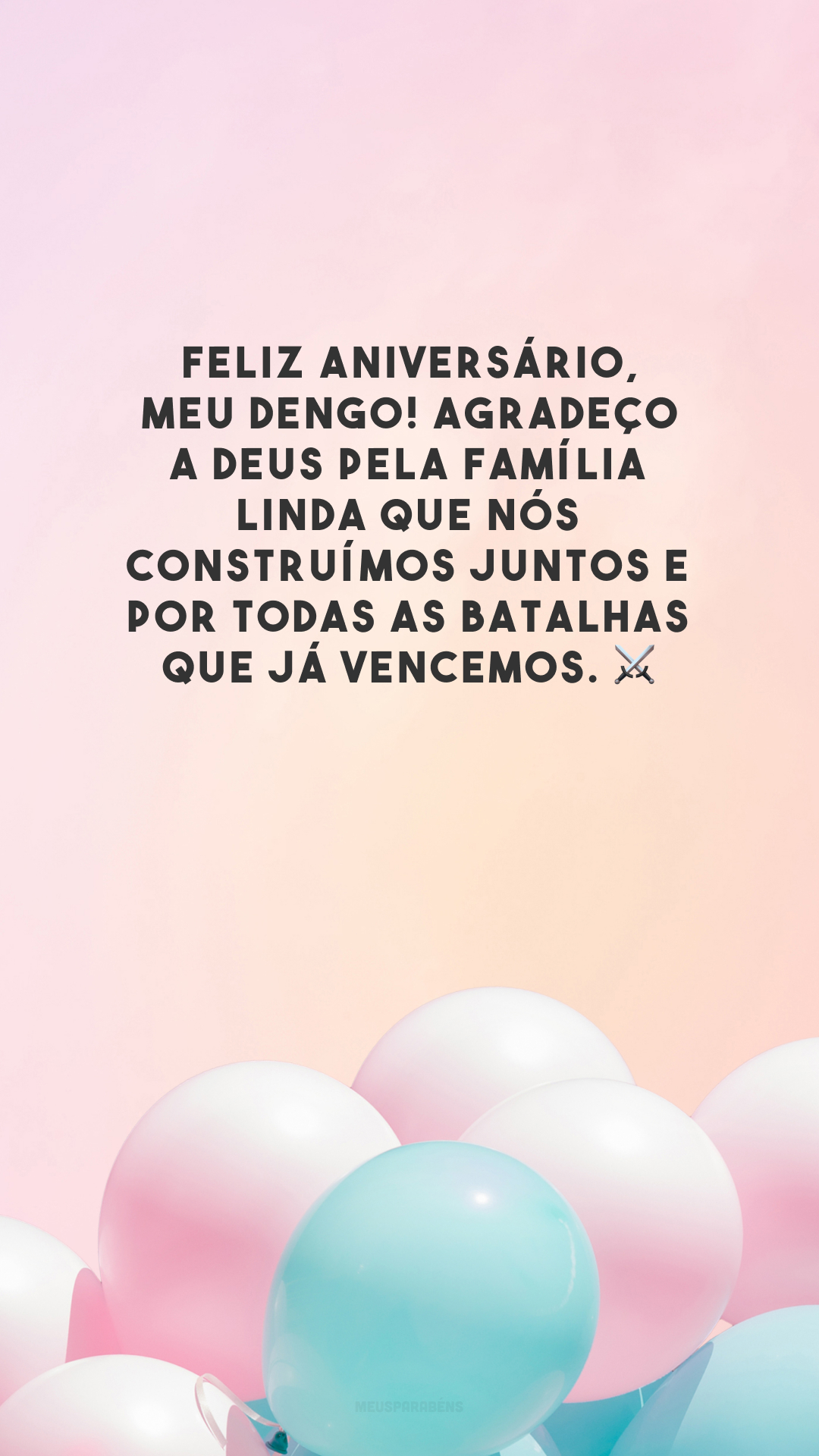 Feliz aniversário, meu dengo! Agradeço a Deus pela família linda que nós construímos juntos e por todas as batalhas que já vencemos. ⚔