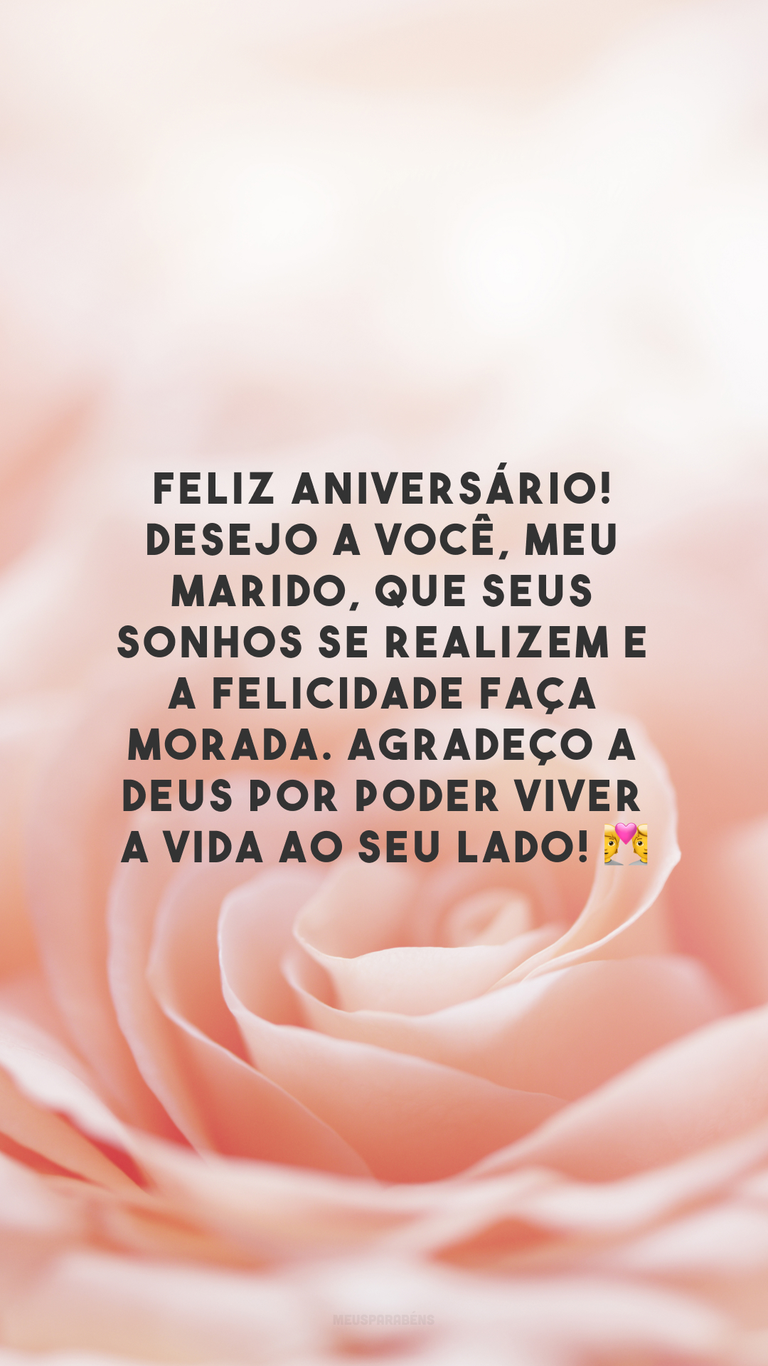 Feliz aniversário! Desejo a você, meu marido, que seus sonhos se realizem e a felicidade faça morada. Agradeço a Deus por poder viver a vida ao seu lado! 💑