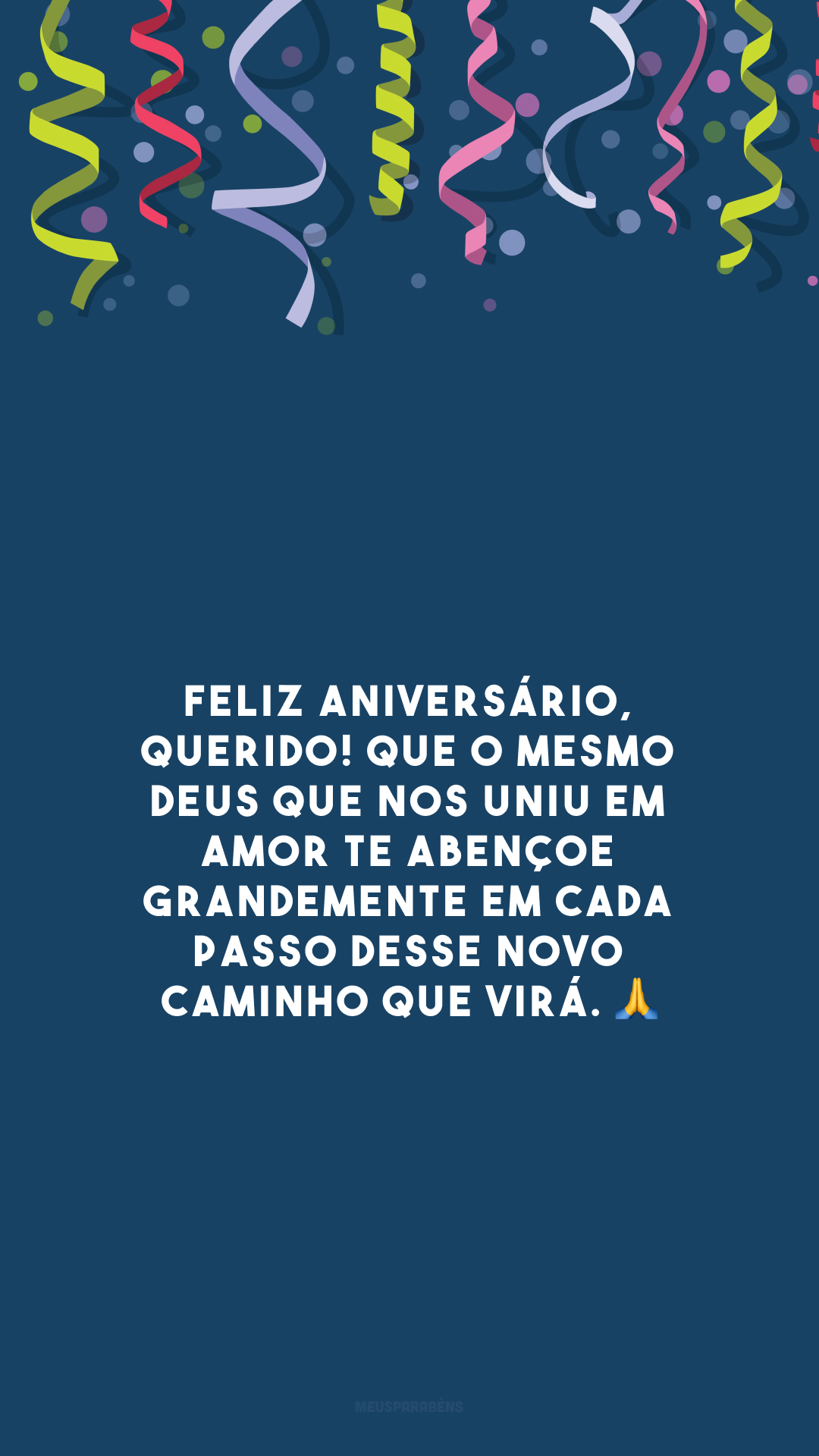 Feliz aniversário, querido! Que o mesmo Deus que nos uniu em amor te abençoe grandemente em cada passo desse novo caminho que virá. 🙏