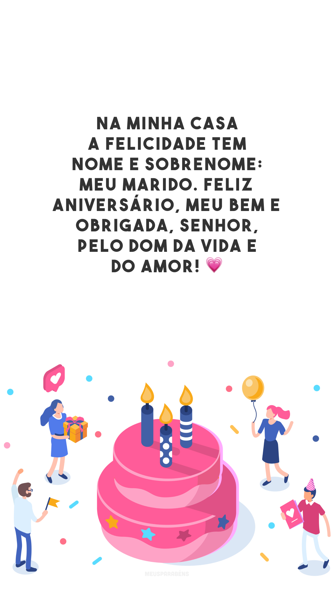 Na minha casa a felicidade tem nome e sobrenome: meu marido. Feliz aniversário, meu bem e obrigada, Senhor, pelo dom da vida e do amor! 💗