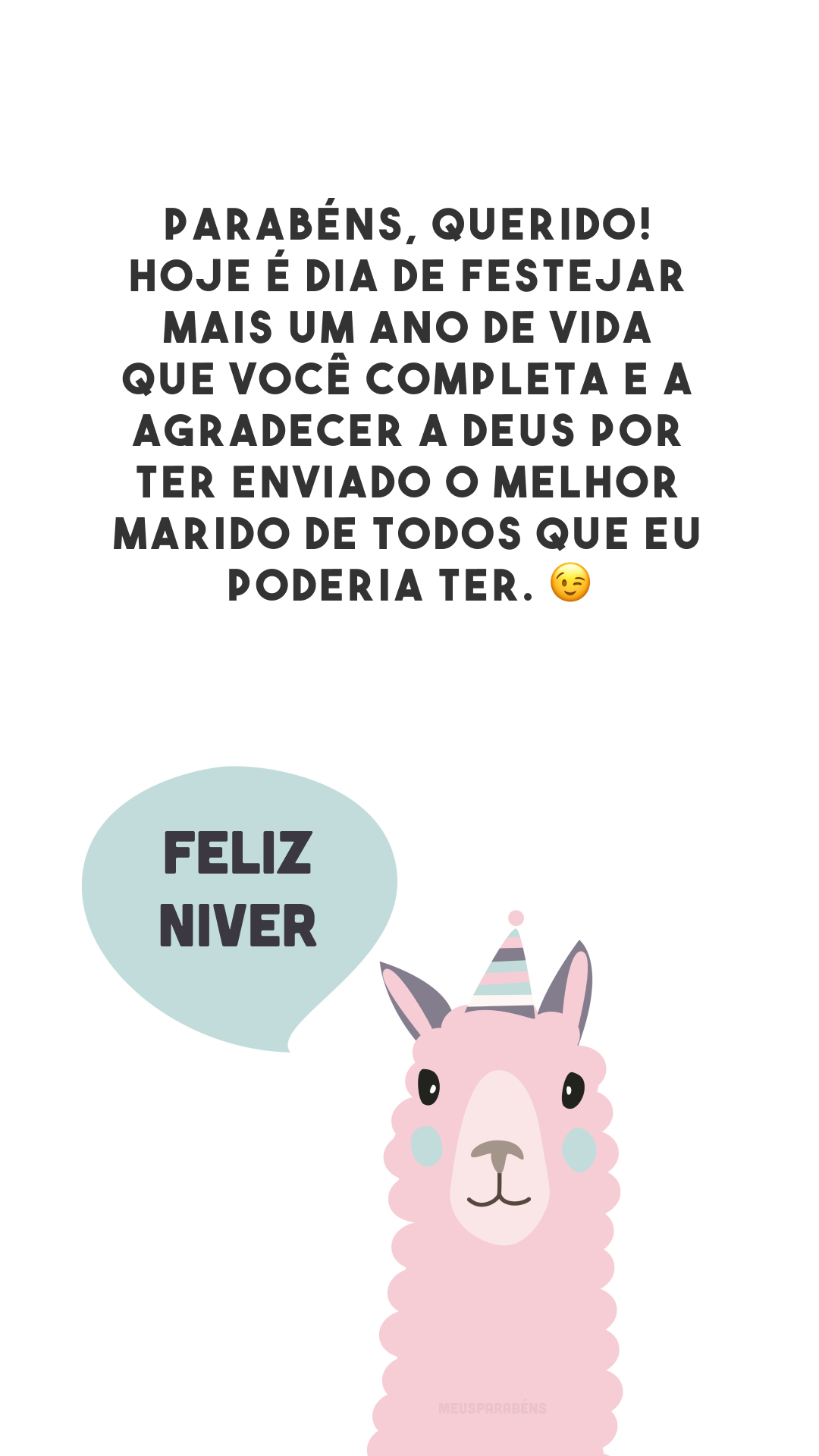 Parabéns, querido! Hoje é dia de festejar mais um ano de vida que você completa e a agradecer a Deus por ter enviado o melhor marido de todos que eu poderia ter. 😉