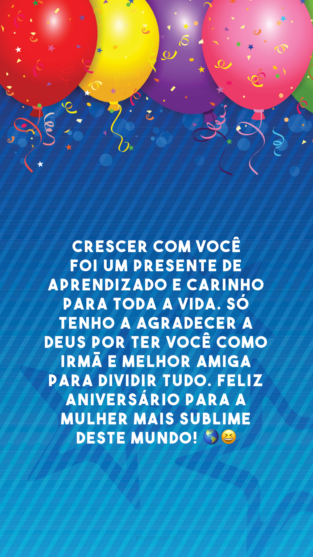 Crescer com você foi um presente de aprendizado e carinho para toda a vida. Só tenho a agradecer a Deus por ter você como irmã e melhor amiga para dividir tudo. Feliz aniversário para a mulher mais sublime deste mundo! 🌎😆