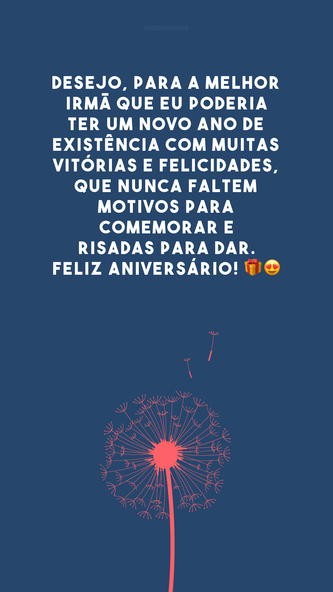 Desejo, para a melhor irmã que eu poderia ter um novo ano de existência com muitas vitórias e felicidades, que nunca faltem motivos para comemorar e risadas para dar. Feliz aniversário! 🎁😍