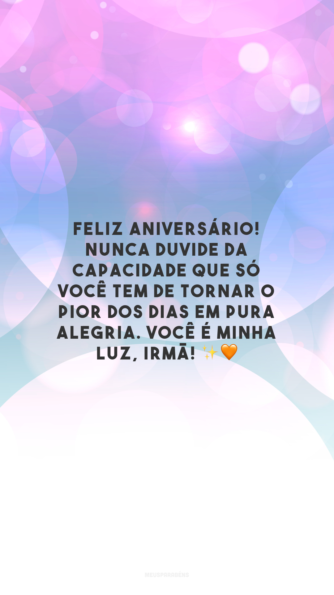 Feliz aniversário! Nunca duvide da capacidade que só você tem de tornar o pior dos dias em pura alegria. Você é minha luz, irmã! ✨🧡