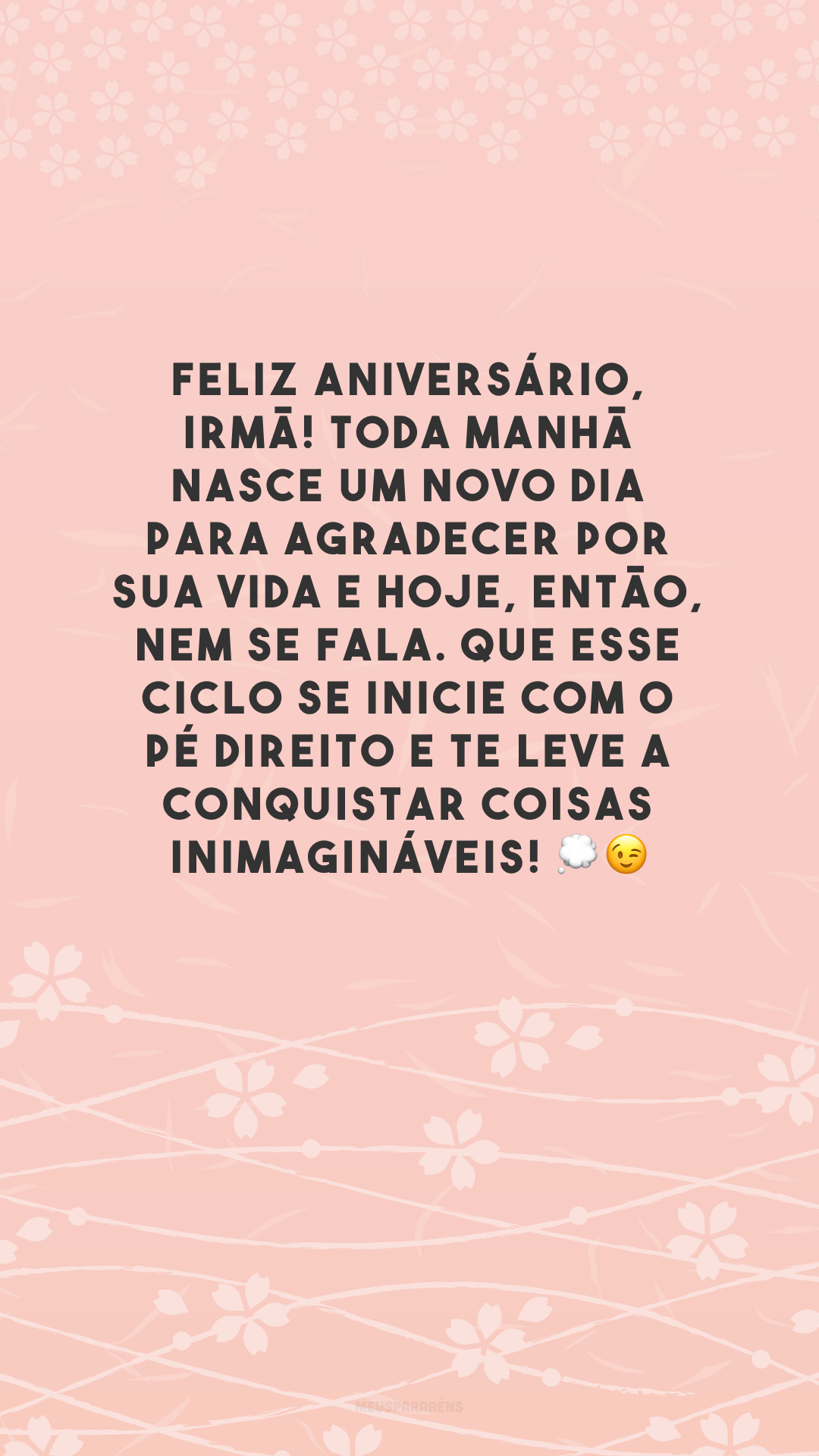 Feliz aniversário, irmã! Toda manhã nasce um novo dia para agradecer por sua vida e hoje, então, nem se fala. Que esse ciclo se inicie com o pé direito e te leve a conquistar coisas inimagináveis! 💭😉