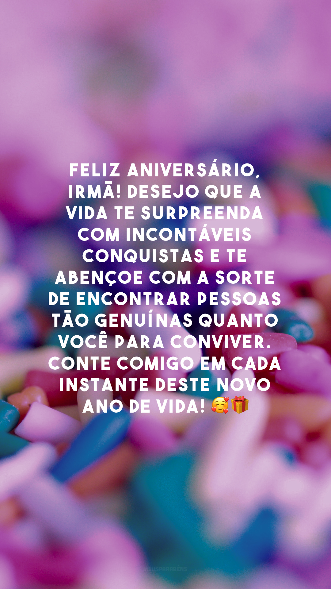 Feliz aniversário, irmã! Desejo que a vida te surpreenda com incontáveis conquistas e te abençoe com a sorte de encontrar pessoas tão genuínas quanto você para conviver. Conte comigo em cada instante deste novo ano de vida! 🥰🎁