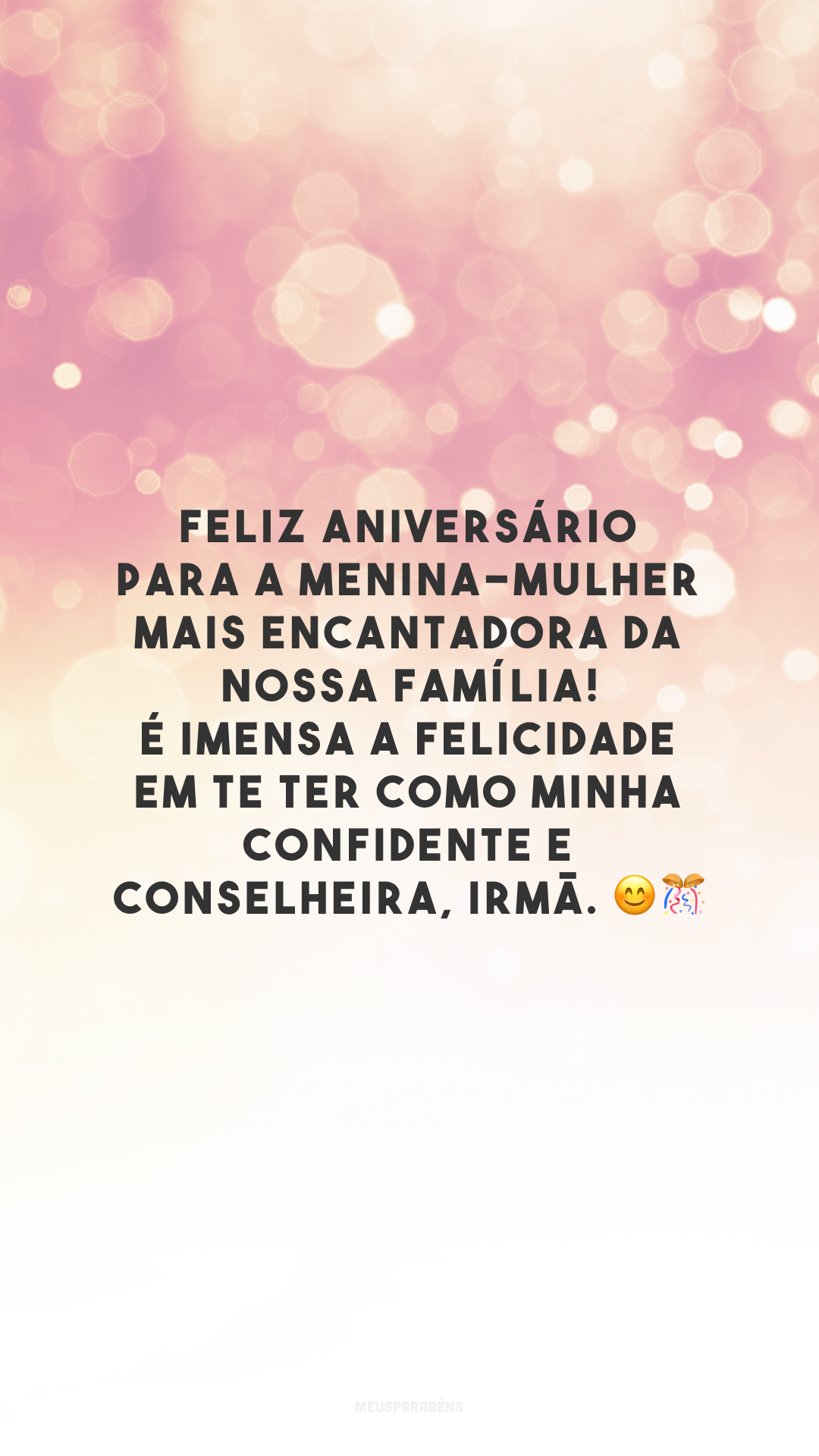 Feliz aniversário para a menina-mulher mais encantadora da nossa família! É imensa a felicidade em te ter como minha confidente e conselheira, irmã. 😊🎊