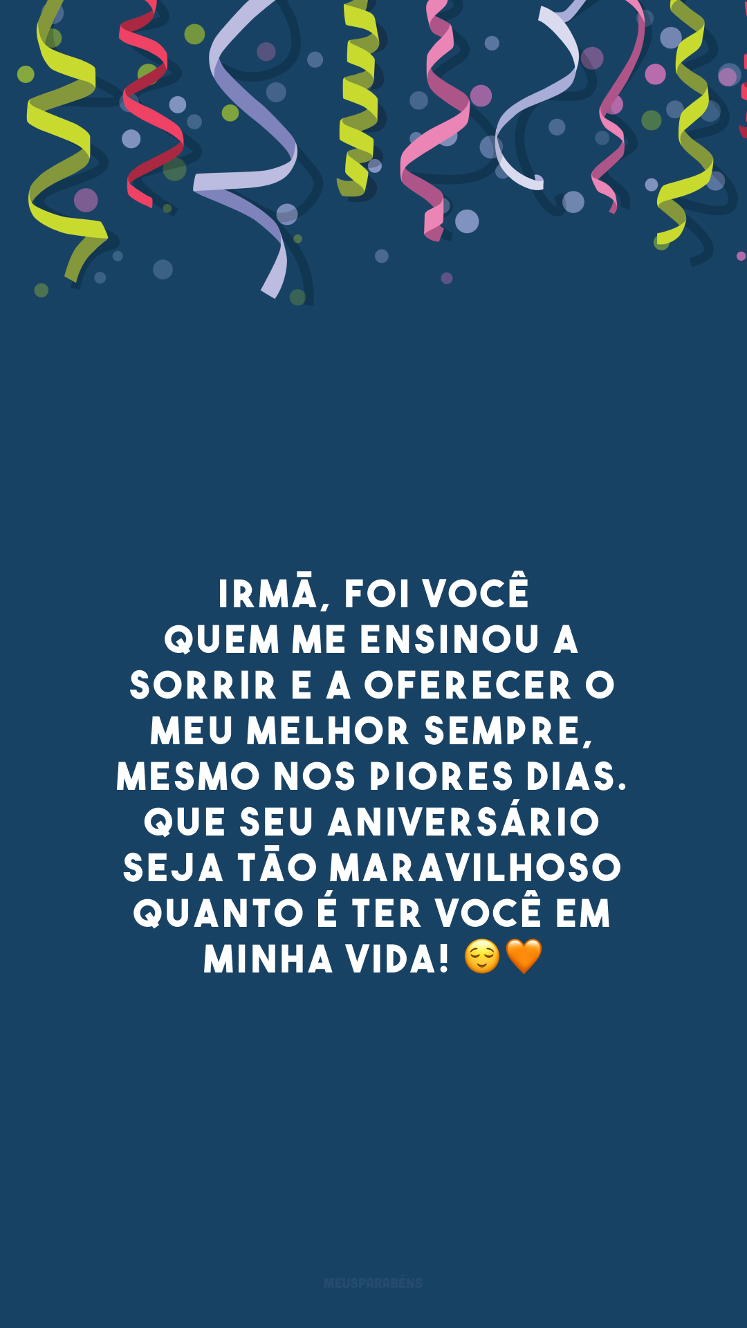 Irmã, foi você quem me ensinou a sorrir e a oferecer o meu melhor sempre, mesmo nos piores dias. Que seu aniversário seja tão maravilhoso quanto é ter você em minha vida! 😌🧡