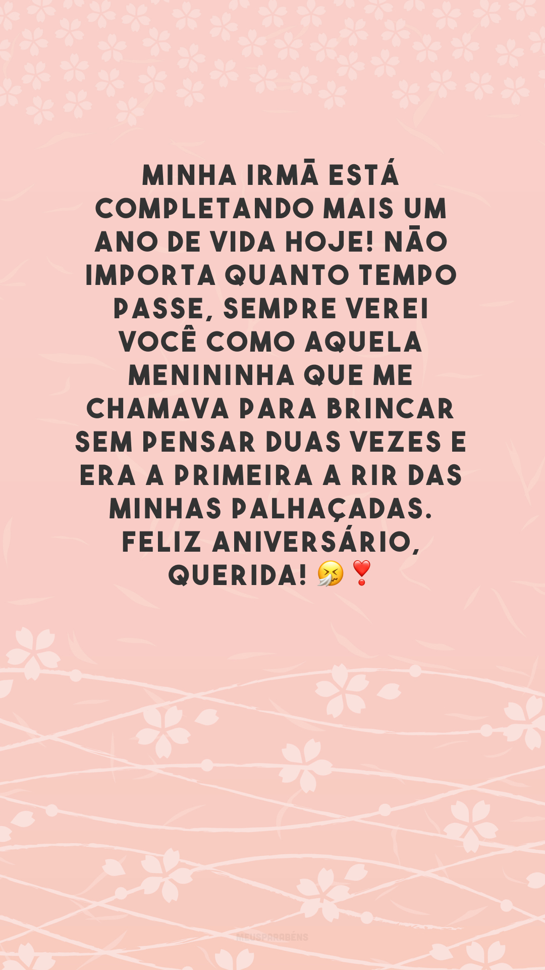 Minha irmã está completando mais um ano de vida hoje! Não importa quanto tempo passe, sempre verei você como aquela menininha que me chamava para brincar sem pensar duas vezes e era a primeira a rir das minhas palhaçadas. Feliz aniversário, querida! 🤧❣