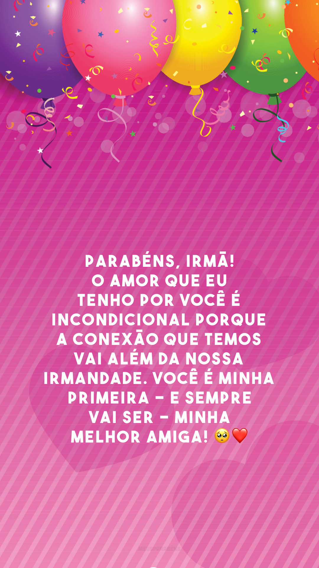 Parabéns, irmã! O amor que eu tenho por você é incondicional porque a conexão que temos vai além da nossa irmandade. Você é minha primeira - e sempre vai ser - minha melhor amiga! 🥺❤