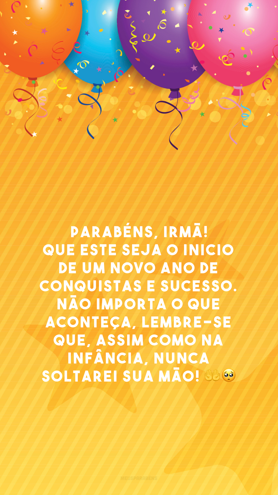 Parabéns, irmã! Que este seja o inicio de um novo ano de conquistas e sucesso. Não importa o que aconteça, lembre-se que, assim como na infância, nunca soltarei sua mão! 🤲🥺