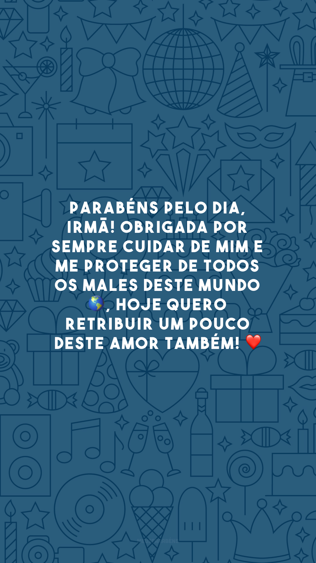 Parabéns pelo dia, irmã! Obrigada por sempre cuidar de mim e me proteger de todos os males deste mundo 🌎, hoje quero retribuir um pouco deste amor também! ❤