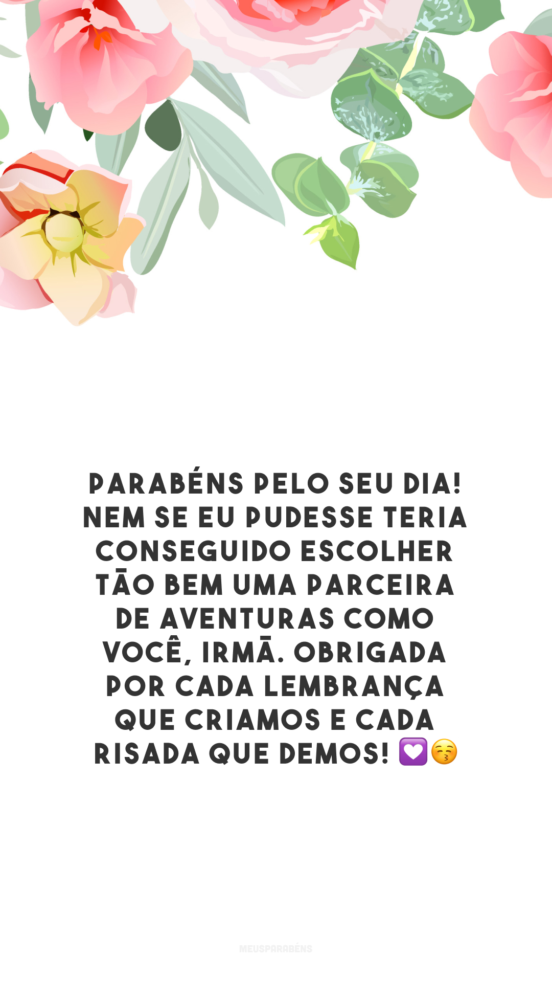 Parabéns pelo seu dia! Nem se eu pudesse teria conseguido escolher tão bem uma parceira de aventuras como você, irmã. Obrigada por cada lembrança que criamos e cada risada que demos! 💟😚