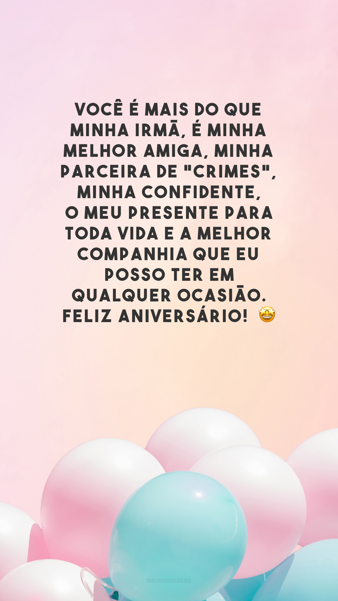 Você é mais do que minha irmã, é minha melhor amiga, minha parceira de 