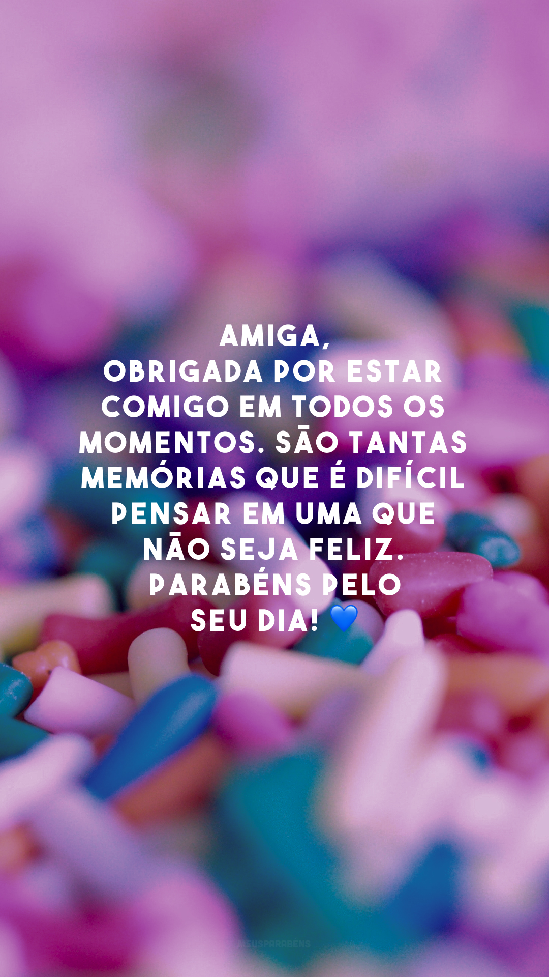 Amiga, obrigada por estar comigo em todos os momentos. São tantas memórias que é difícil pensar em uma que não seja feliz. Parabéns pelo seu dia! 💙