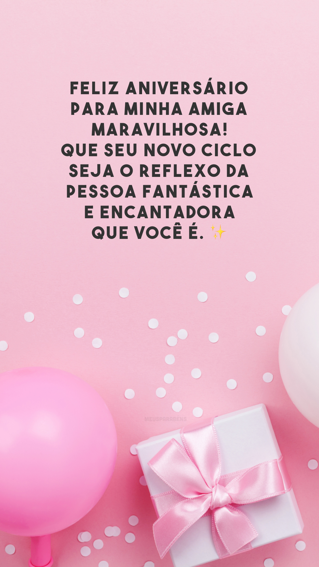 Feliz aniversário para minha amiga maravilhosa! Que seu novo ciclo seja o reflexo da pessoa fantástica e encantadora que você é. ✨