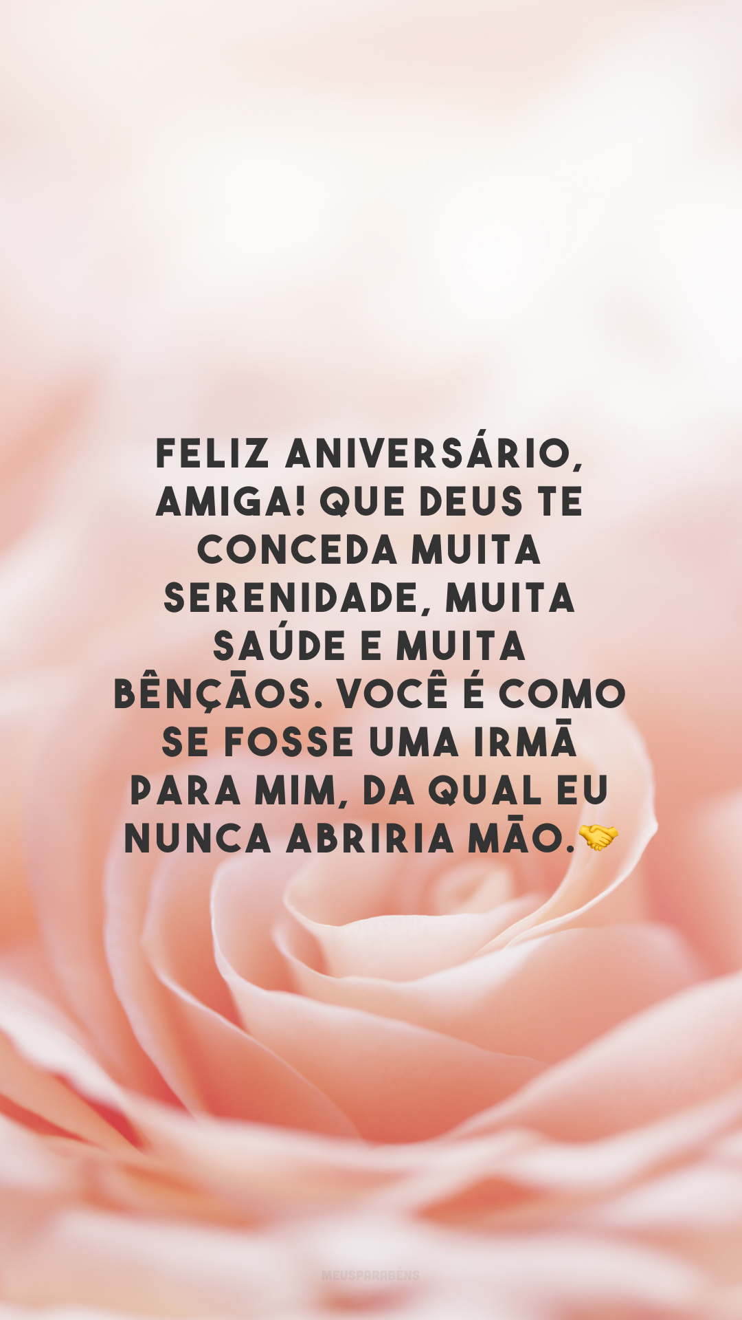 Feliz aniversário, amiga! Que Deus te conceda muita serenidade, muita saúde e muita bênçãos. Você é como se fosse uma irmã para mim, da qual eu nunca abriria mão.🤝