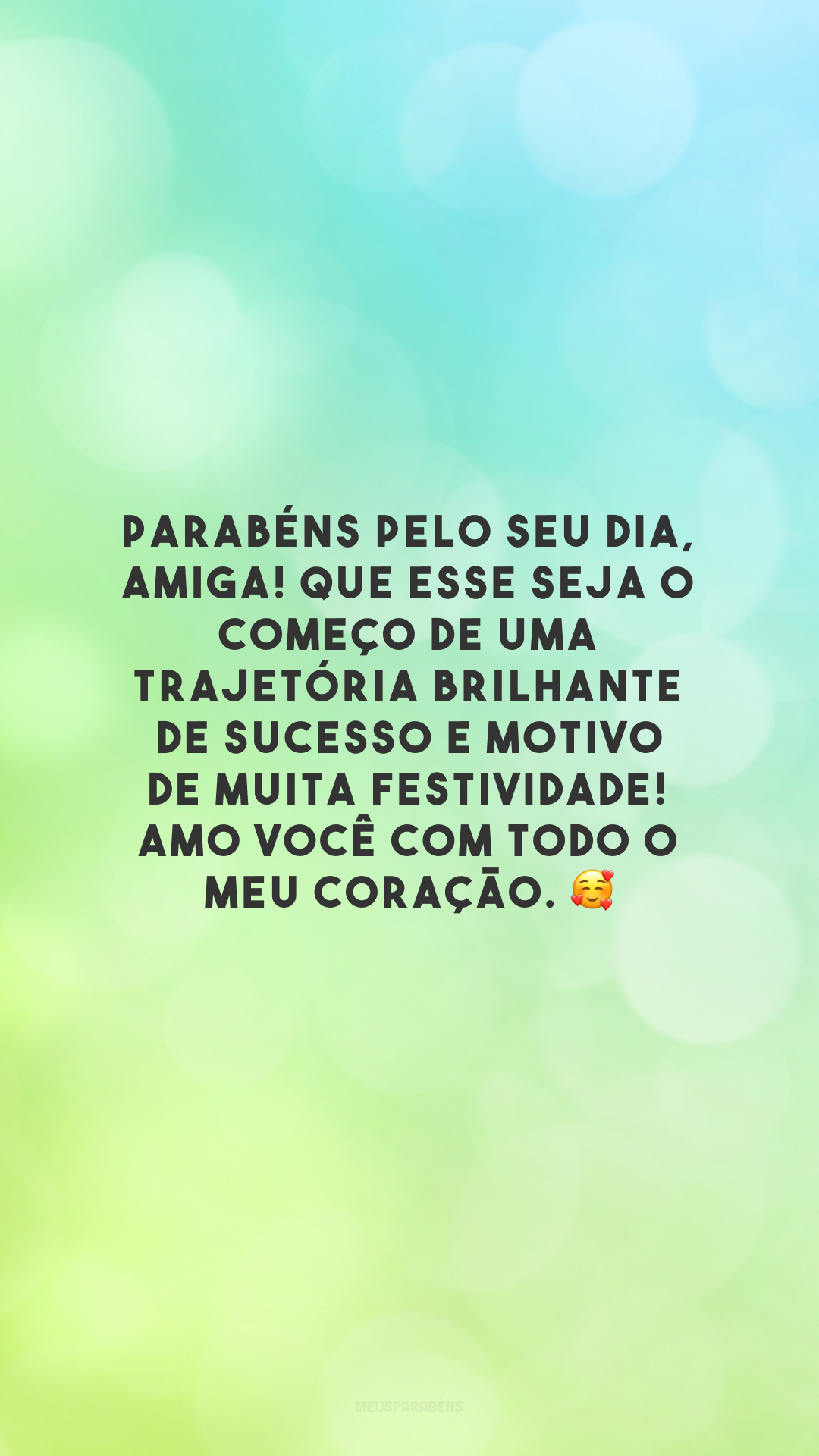 Parabéns pelo seu dia, amiga! Que esse seja o começo de uma trajetória brilhante de sucesso e motivo de muita festividade! Amo você com todo o meu coração. 🥰